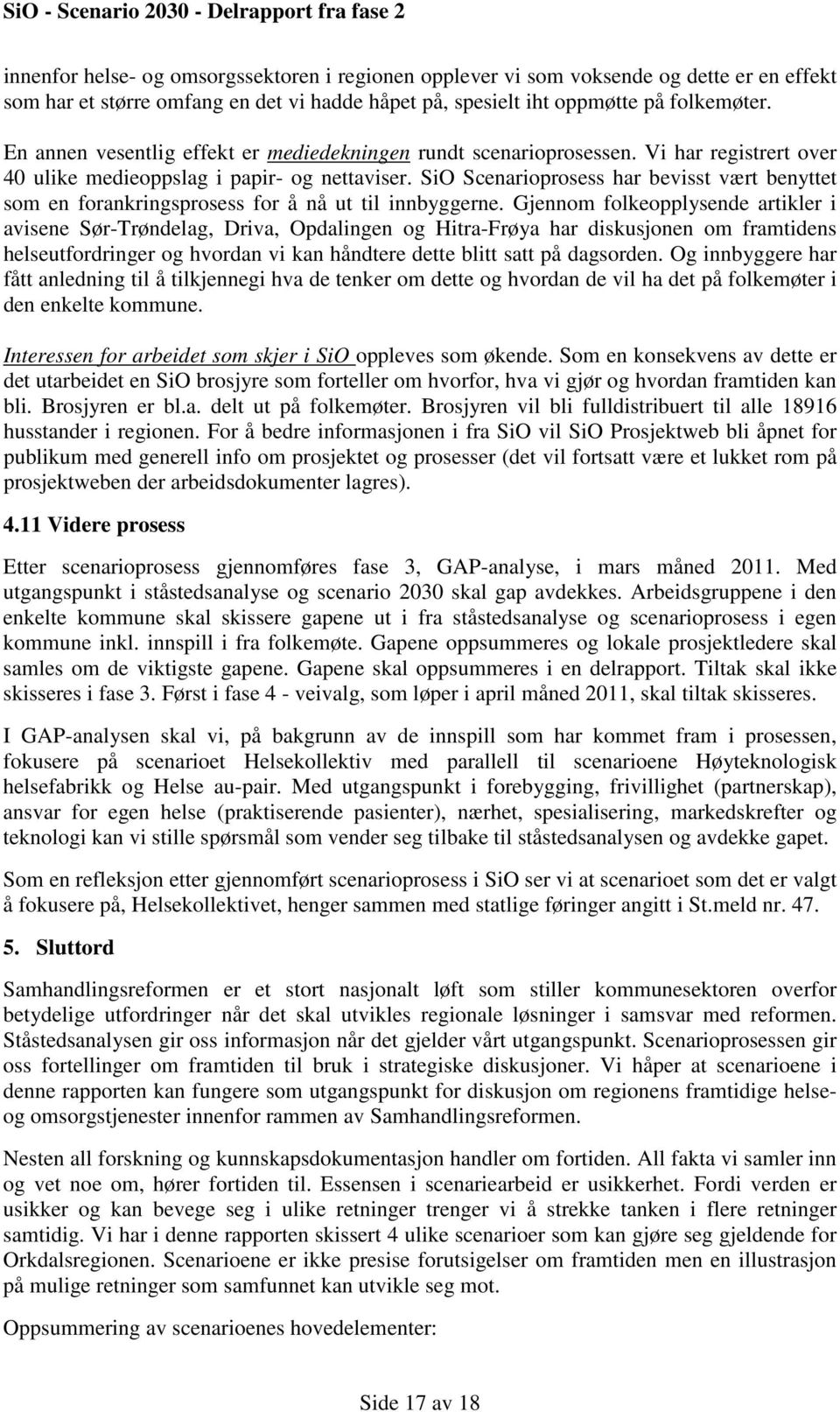 SiO Scenarioprosess har bevisst vært benyttet som en forankringsprosess for å nå ut til innbyggerne.