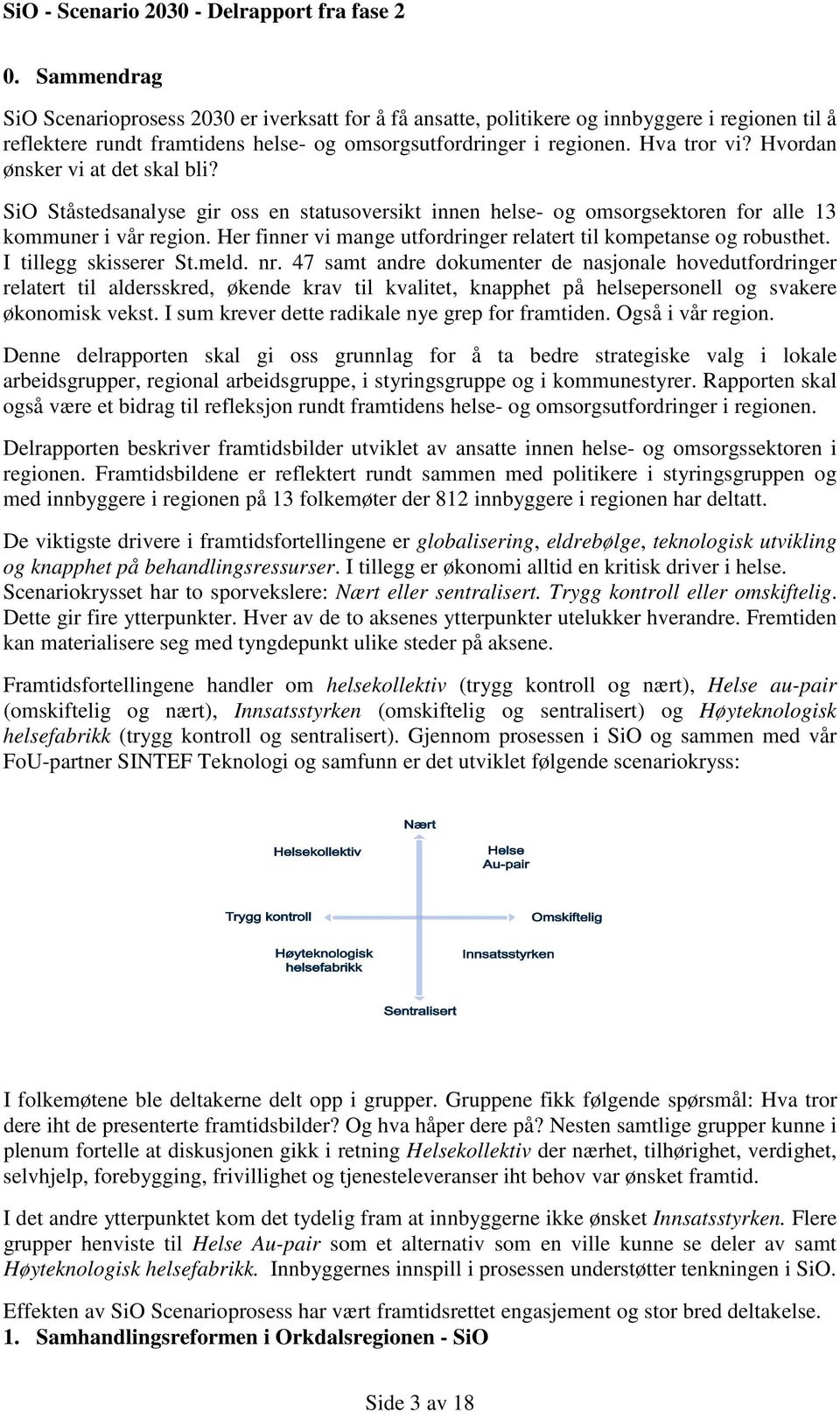 Her finner vi mange utfordringer relatert til kompetanse og robusthet. I tillegg skisserer St.meld. nr.