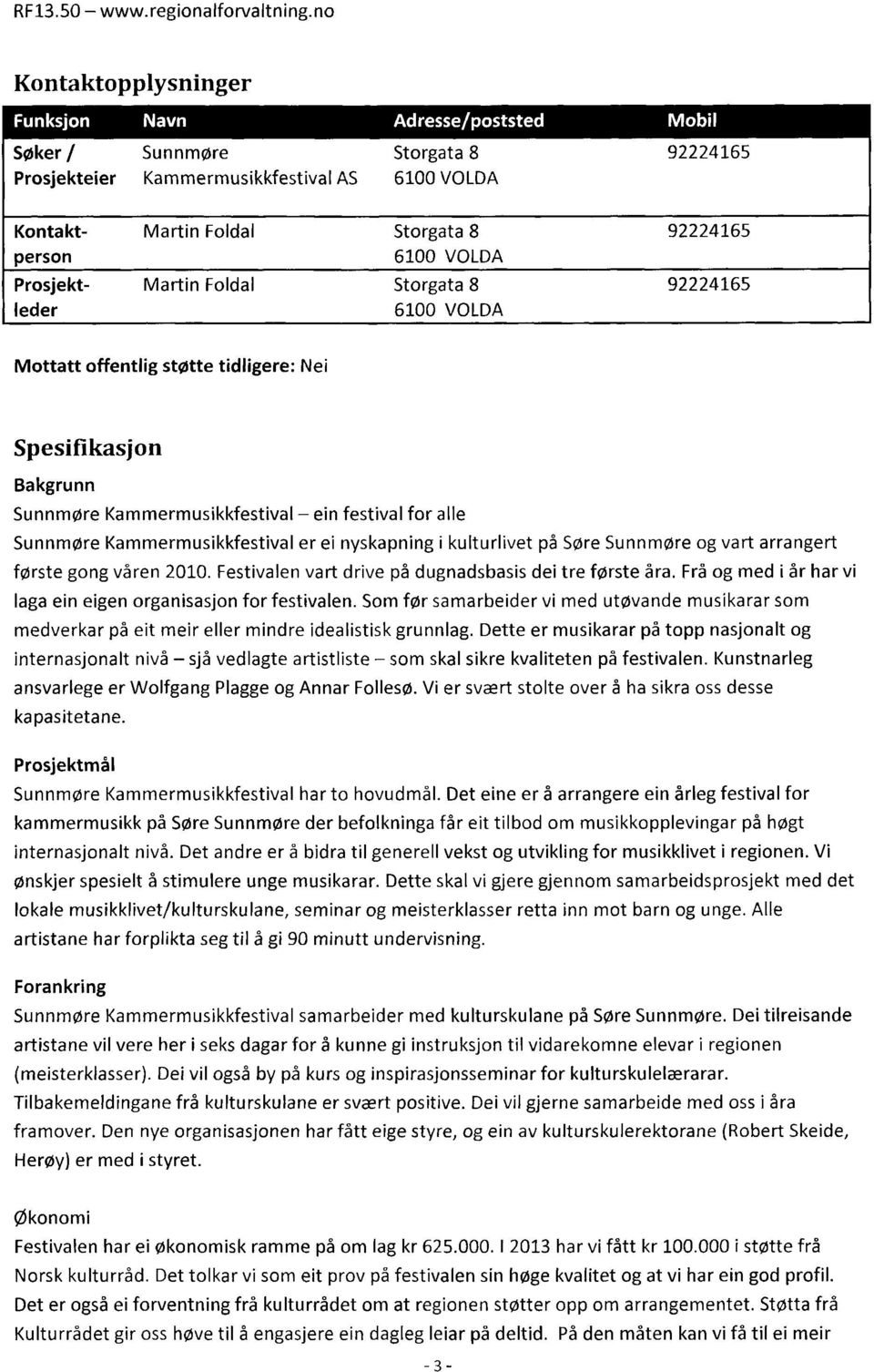 6100 VOLDA Martin Foldal Storgata 8 6100 VOLDA 92224165 92224165 Mottatt offentlig støtte tidligere: Nei Spesifikasjon Bakgrunn ein festival for alle er ei nyskapning i kulturlivet på Sore Sunnmore