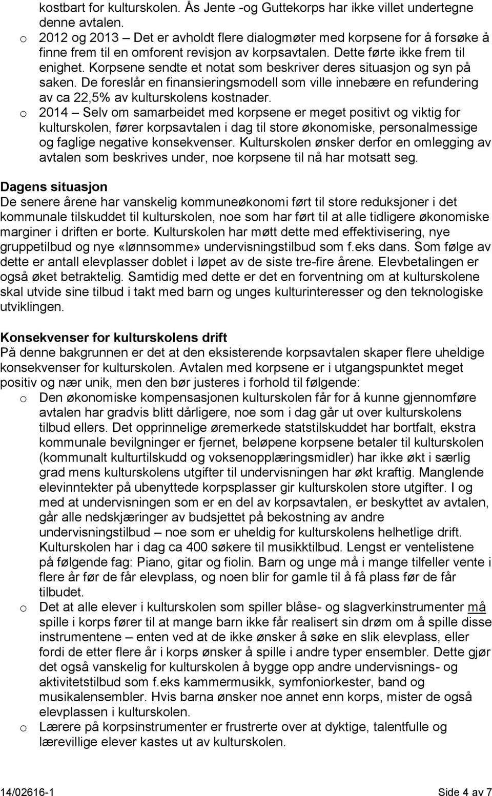 Korpsene sendte et notat som beskriver deres situasjon og syn på saken. De foreslår en finansieringsmodell som ville innebære en refundering av ca 22,5% av kulturskolens kostnader.