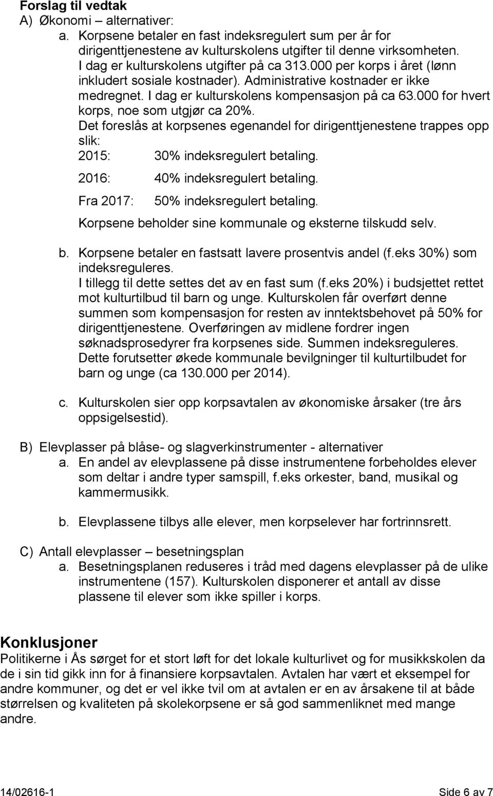 000 for hvert korps, noe som utgjør ca 20%. Det foreslås at korpsenes egenandel for dirigenttjenestene trappes opp slik: 2015: 30% indeksregulert betaling. 2016: 40% indeksregulert betaling.