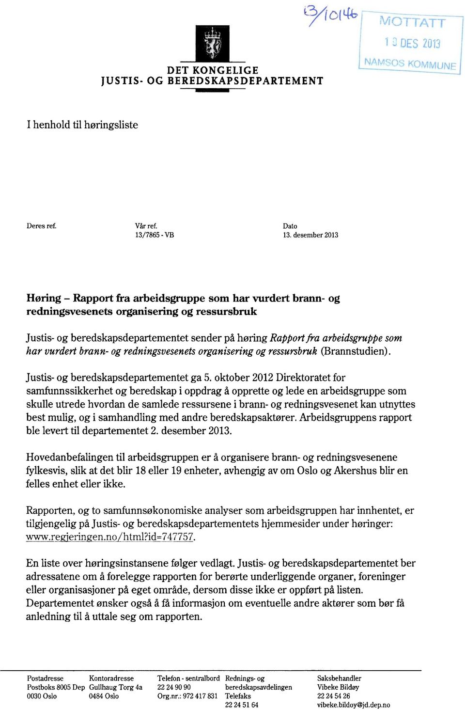 har vurdert brann- og redningsvesenetsorganiseringog ressursbruk(brannstudien). Justis- og beredskapsdepartementet ga 5.