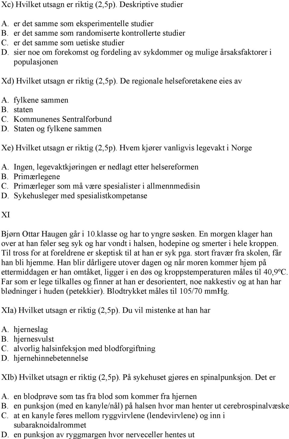 Kommunenes Sentralforbund D. Staten og fylkene sammen Xe) Hvilket utsagn er riktig (2,5p). Hvem kjører vanligvis legevakt i Norge A. Ingen, legevaktkjøringen er nedlagt etter helsereformen B.