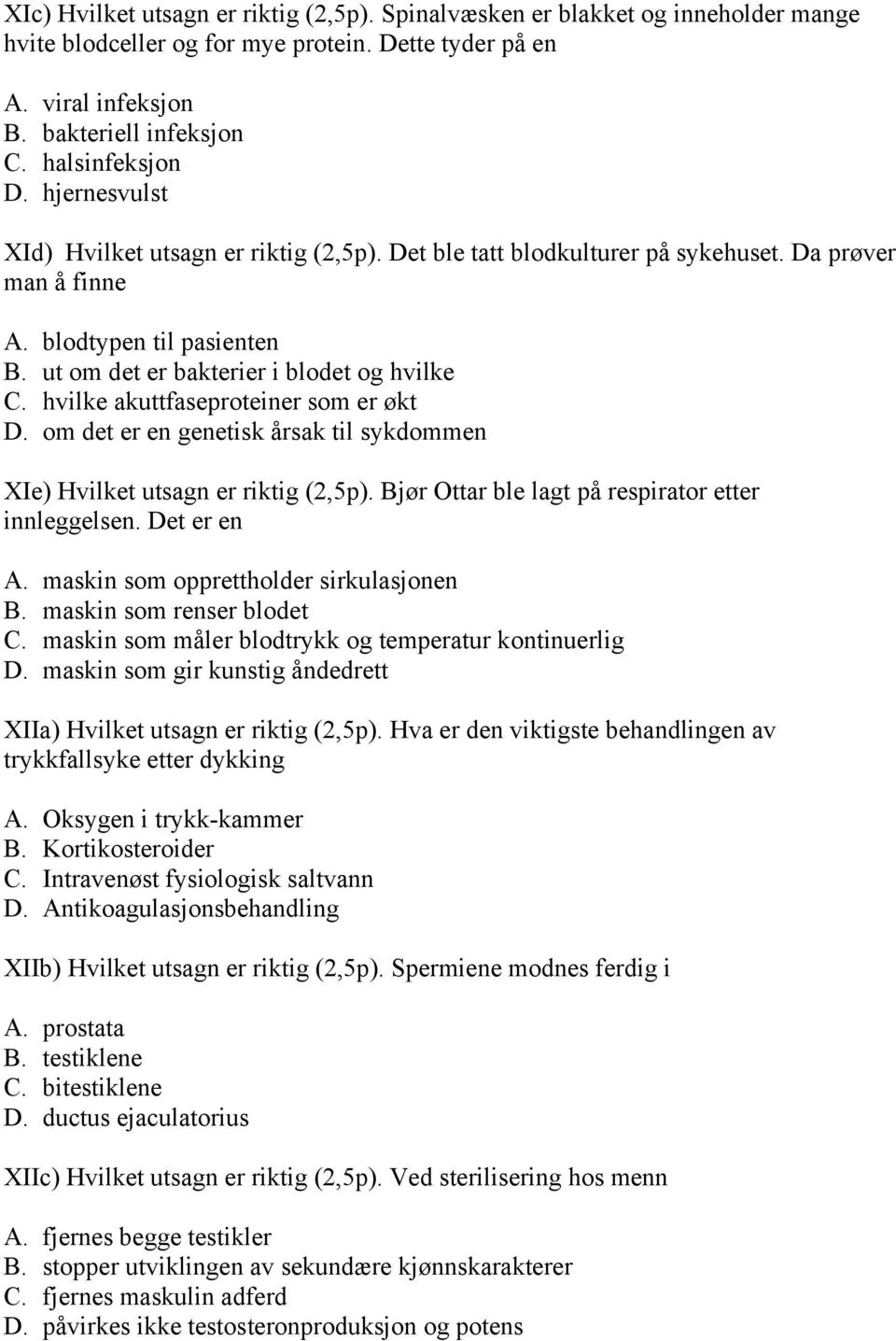 hvilke akuttfaseproteiner som er økt D. om det er en genetisk årsak til sykdommen XIe) Hvilket utsagn er riktig (2,5p). Bjør Ottar ble lagt på respirator etter innleggelsen. Det er en A.