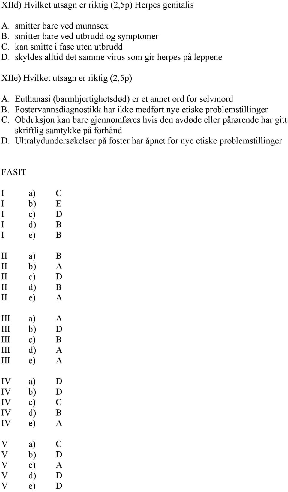 Fostervannsdiagnostikk har ikke medført nye etiske problemstillinger C. Obduksjon kan bare gjennomføres hvis den avdøde eller pårørende har gitt skriftlig samtykke på forhånd D.