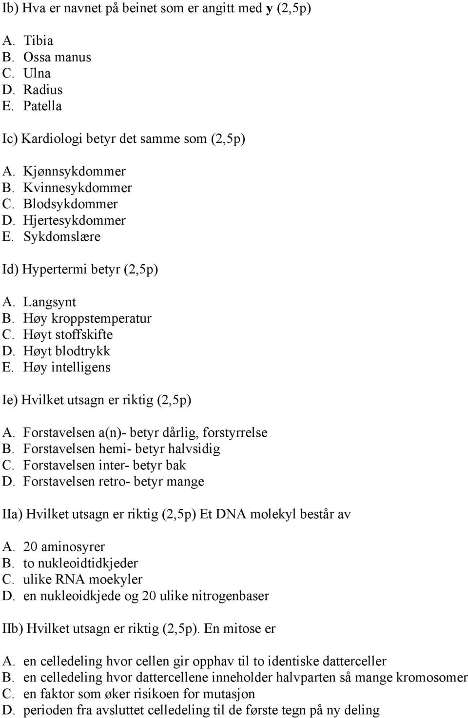 Høy intelligens Ie) Hvilket utsagn er riktig (2,5p) A. Forstavelsen a(n)- betyr dårlig, forstyrrelse B. Forstavelsen hemi- betyr halvsidig C. Forstavelsen inter- betyr bak D.