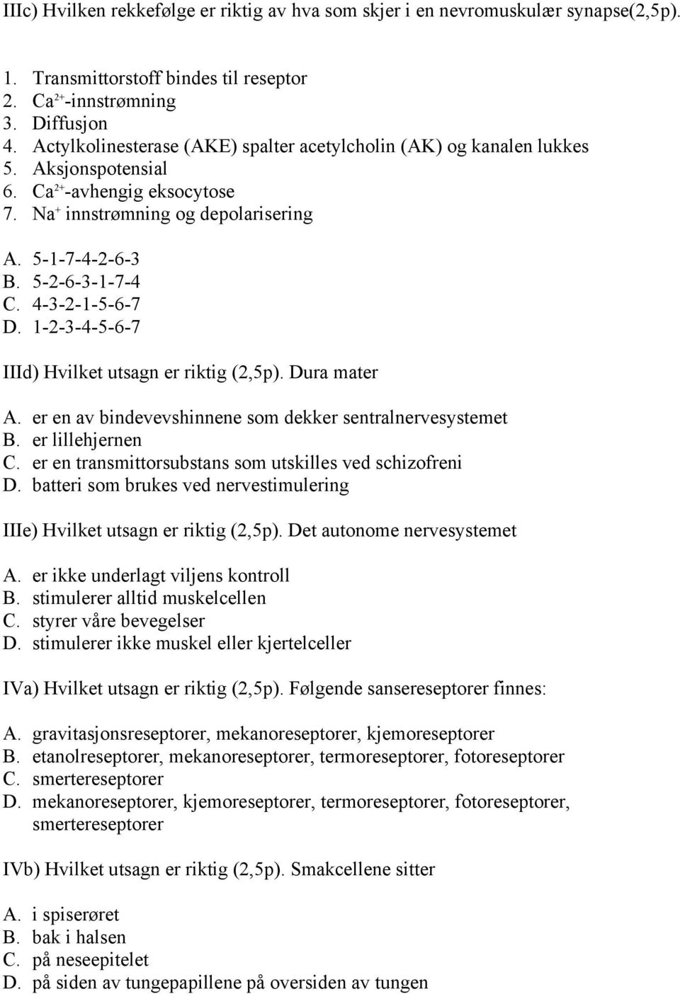 4-3-2-1-5-6-7 D. 1-2-3-4-5-6-7 IIId) Hvilket utsagn er riktig (2,5p). Dura mater A. er en av bindevevshinnene som dekker sentralnervesystemet B. er lillehjernen C.