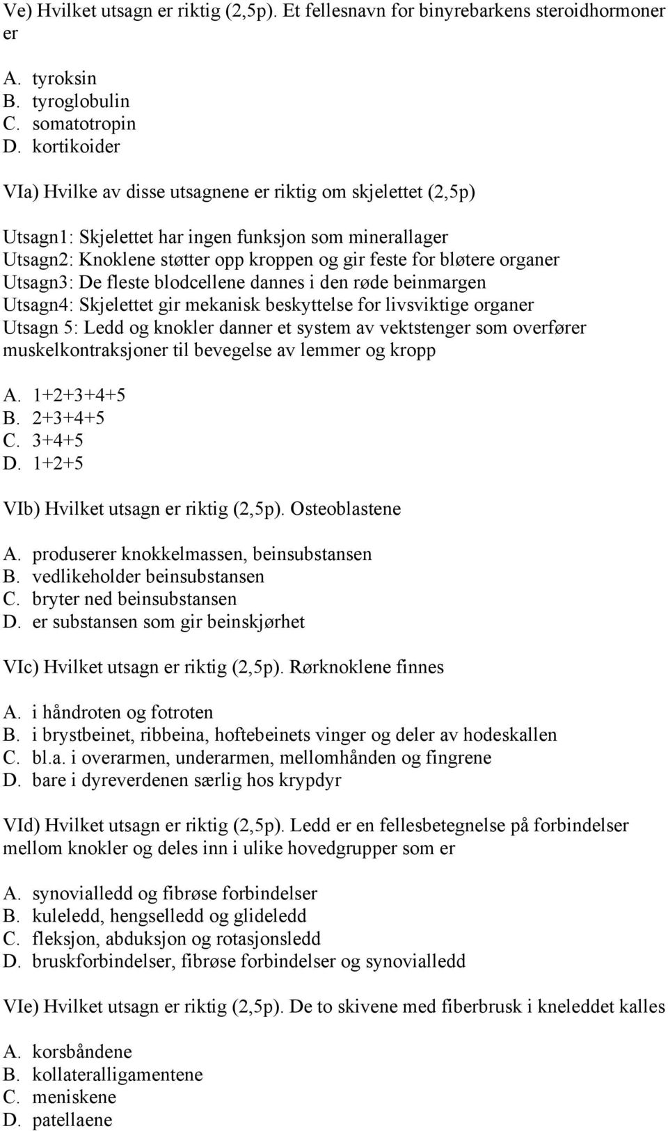 organer Utsagn3: De fleste blodcellene dannes i den røde beinmargen Utsagn4: Skjelettet gir mekanisk beskyttelse for livsviktige organer Utsagn 5: Ledd og knokler danner et system av vektstenger som