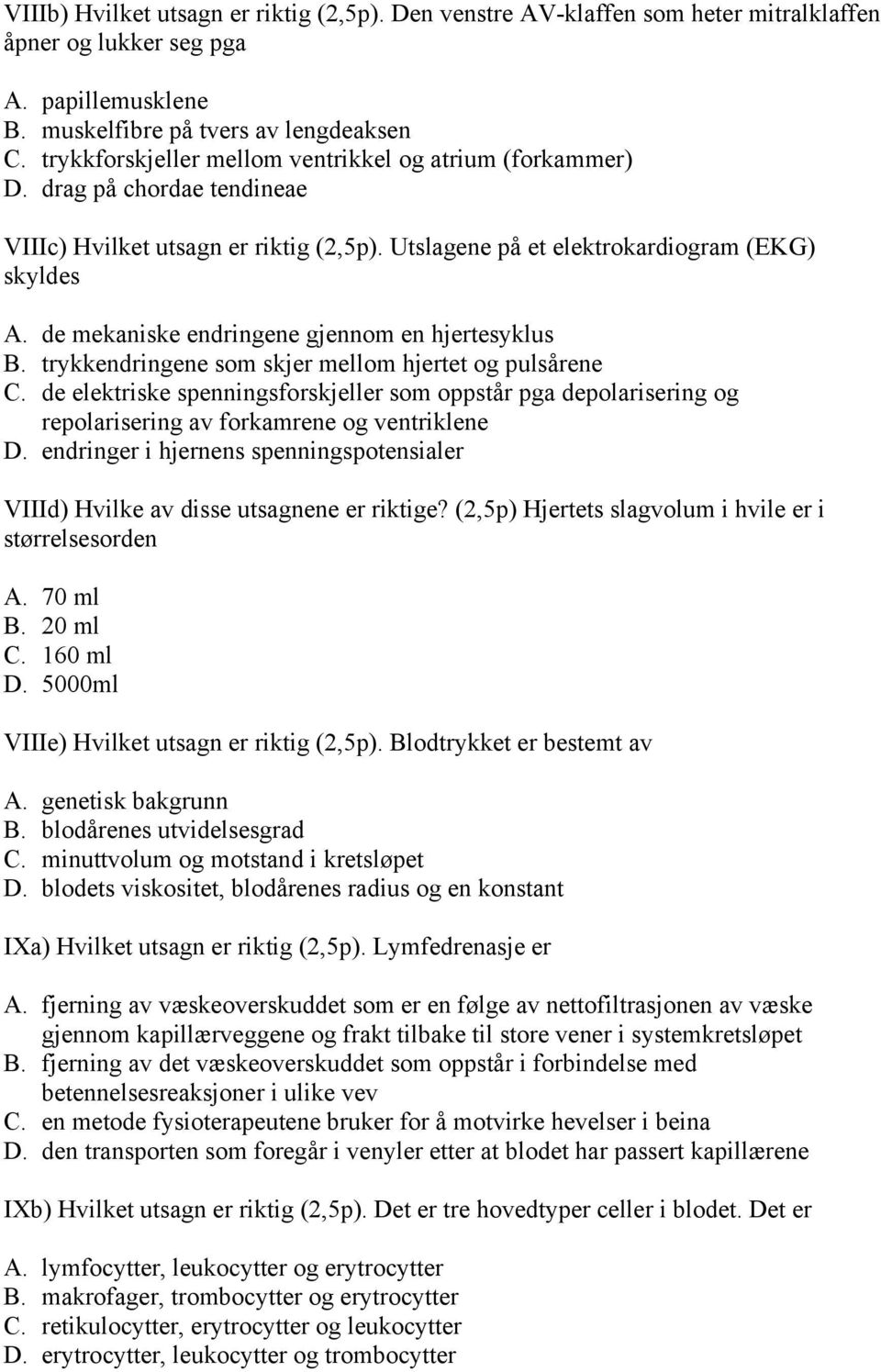 de mekaniske endringene gjennom en hjertesyklus B. trykkendringene som skjer mellom hjertet og pulsårene C.