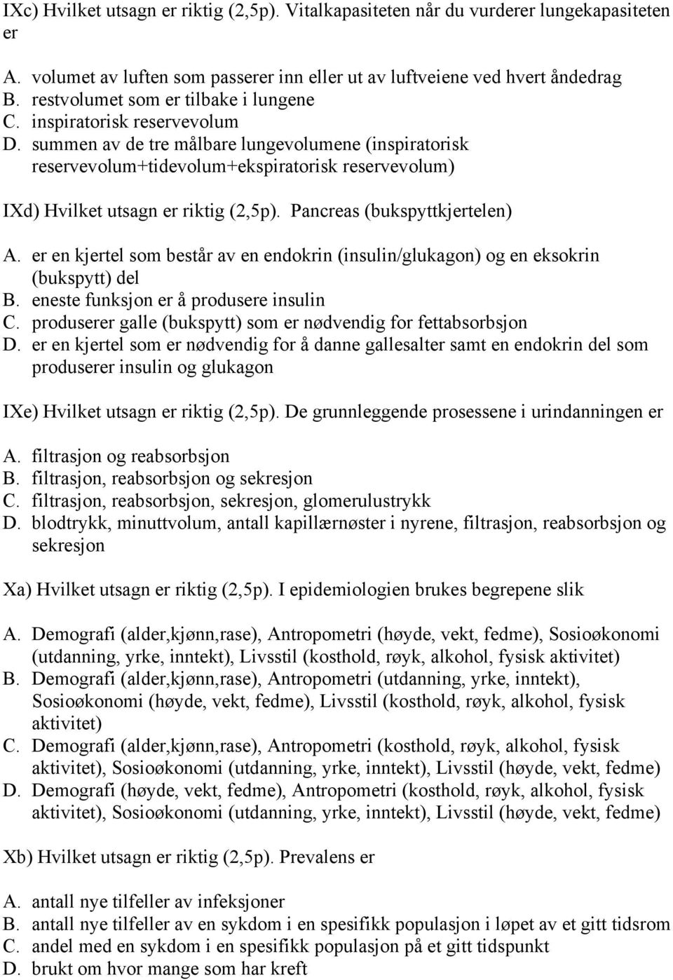 summen av de tre målbare lungevolumene (inspiratorisk reservevolum+tidevolum+ekspiratorisk reservevolum) IXd) Hvilket utsagn er riktig (2,5p). Pancreas (bukspyttkjertelen) A.