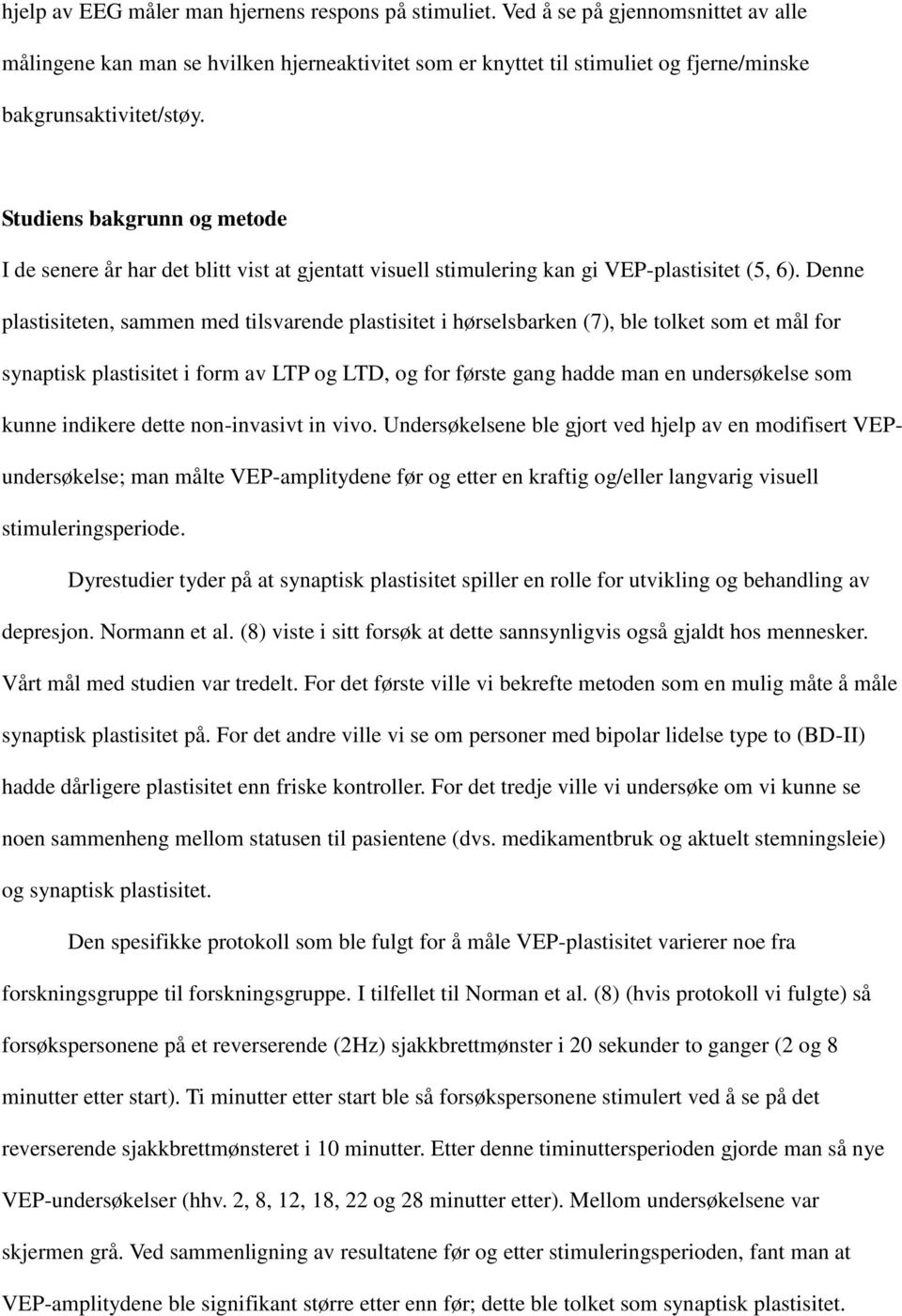 Studiens bakgrunn og metode I de senere år har det blitt vist at gjentatt visuell stimulering kan gi VEP-plastisitet (5, 6).