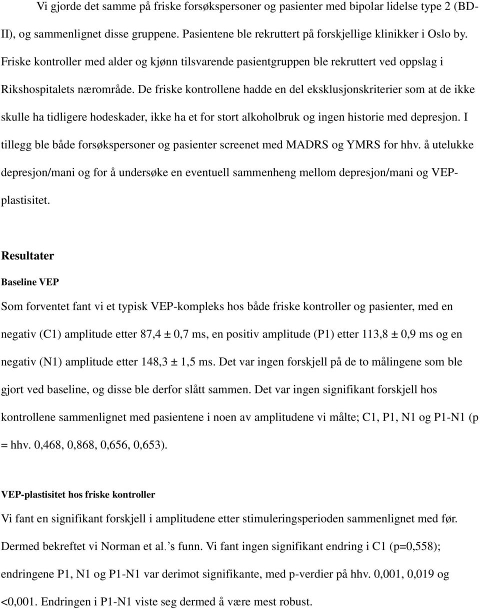 De friske kontrollene hadde en del eksklusjonskriterier som at de ikke skulle ha tidligere hodeskader, ikke ha et for stort alkoholbruk og ingen historie med depresjon.