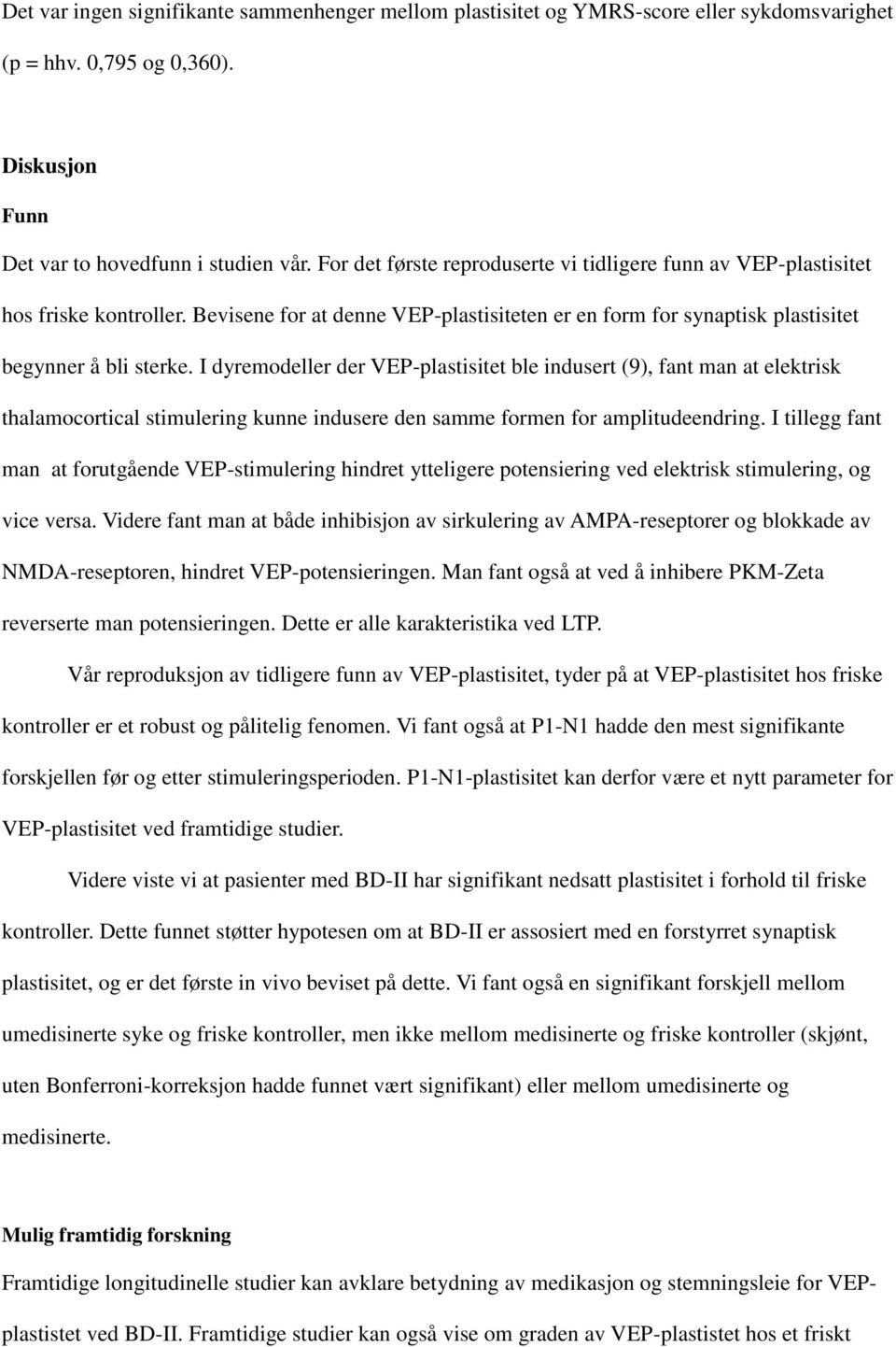 I dyremodeller der VEP-plastisitet ble indusert (9), fant man at elektrisk thalamocortical stimulering kunne indusere den samme formen for amplitudeendring.