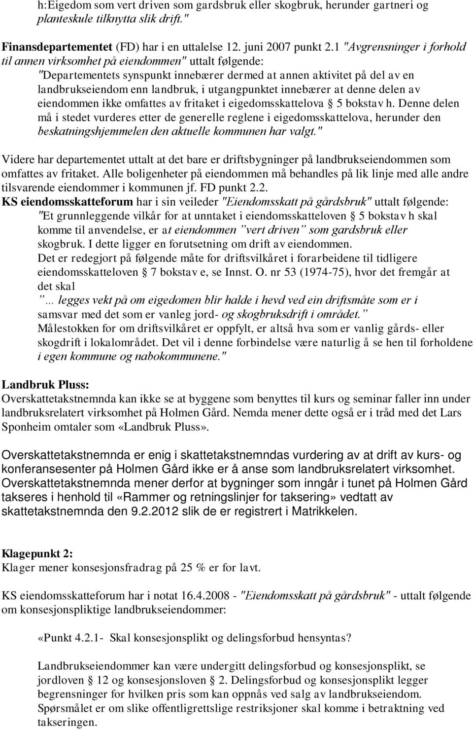 utgangpunktet innebærer at denne delen av eiendommen ikke omfattes av fritaket i eigedomsskattelova 5 bokstav h.