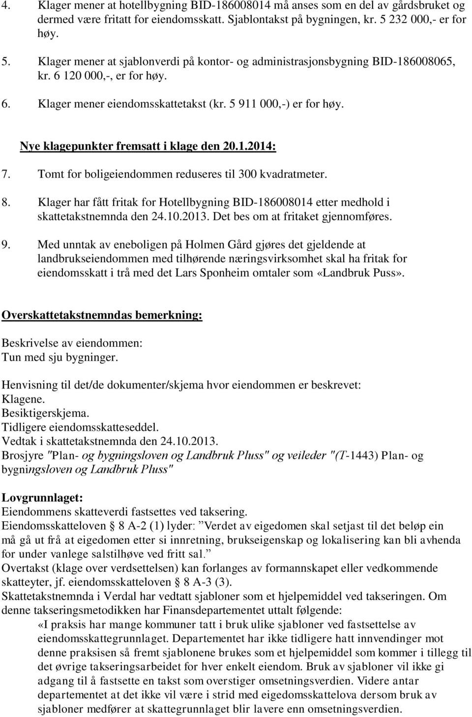 Nye klagepunkter fremsatt i klage den 20.1.2014: 7. Tomt for boligeiendommen reduseres til 300 kvadratmeter. 8.