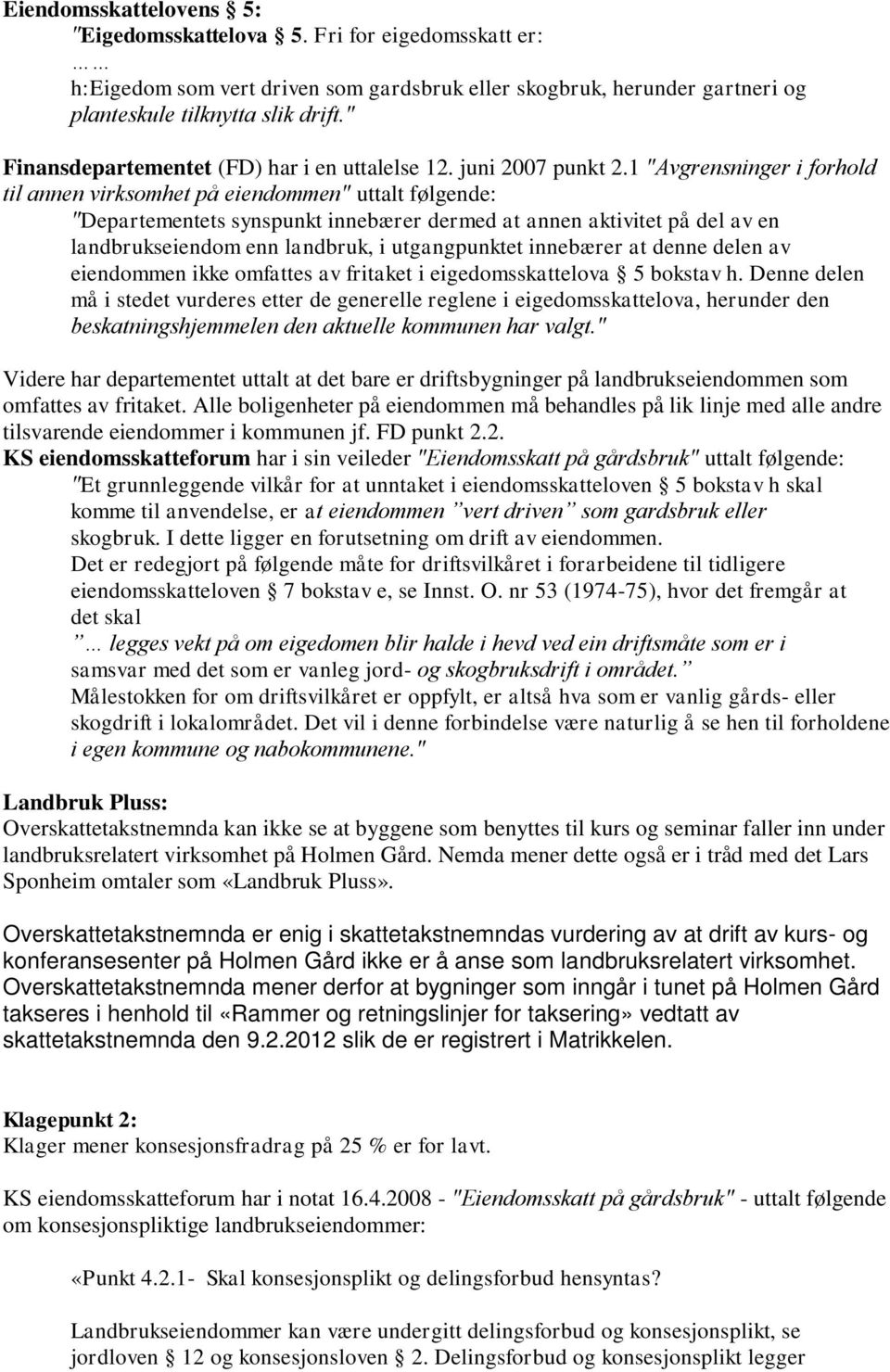 1 ʺAvgrensninger i forhold til annen virksomhet på eiendommenʺ uttalt følgende: ʺDepartementets synspunkt innebærer dermed at annen aktivitet på del av en landbrukseiendom enn landbruk, i