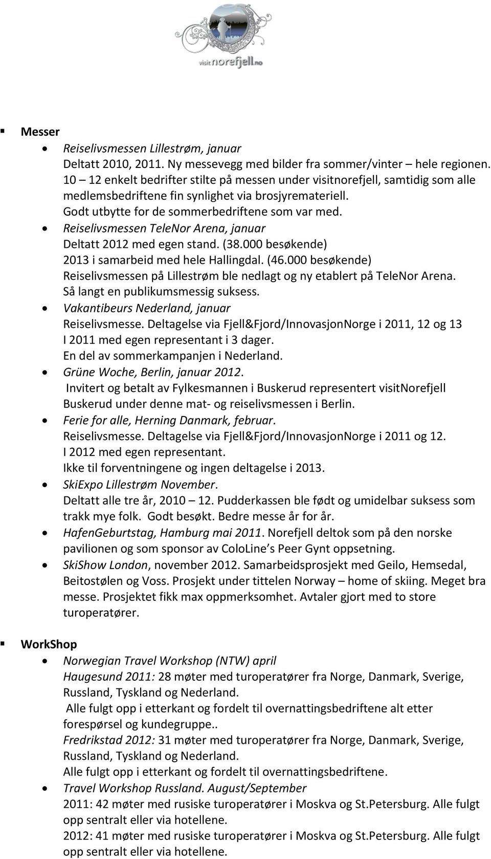 Reiselivsmessen TeleNor Arena, januar Deltatt 2012 med egen stand. (38.000 besøkende) 2013 i samarbeid med hele Hallingdal. (46.