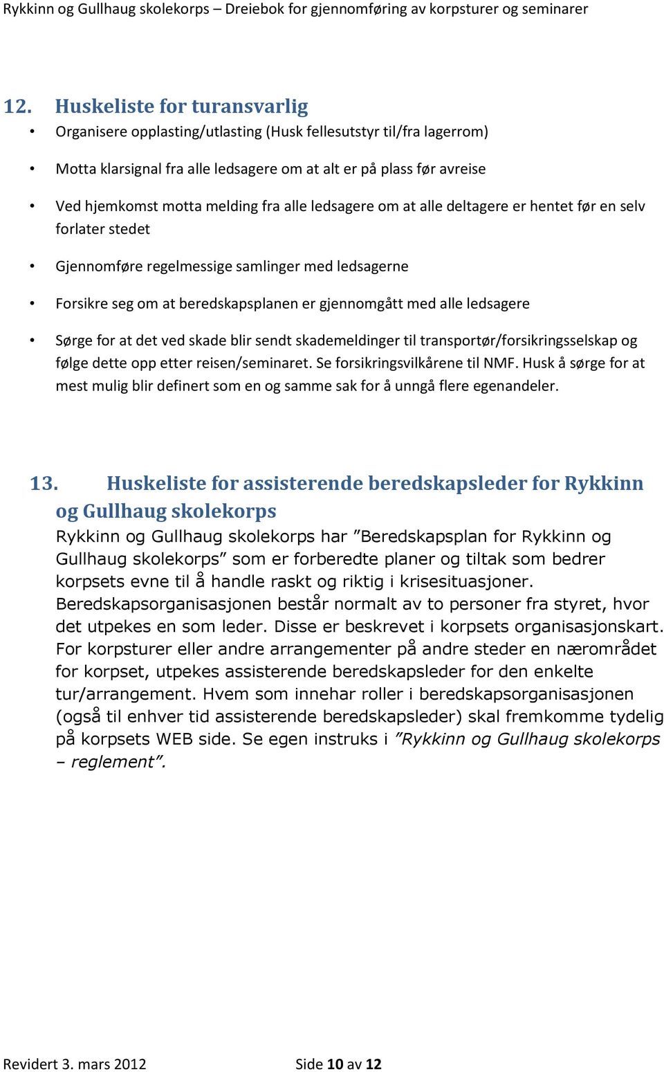 Sørge for at det ved skade blir sendt skademeldinger til transportør/forsikringsselskap og følge dette opp etter reisen/seminaret. Se forsikringsvilkårene til NMF.