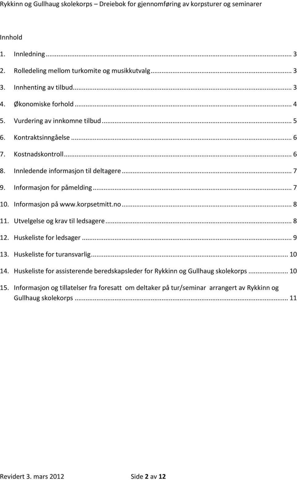 Utvelgelse og krav til ledsagere... 8 12. Huskeliste for ledsager... 9 13. Huskeliste for turansvarlig... 10 14.