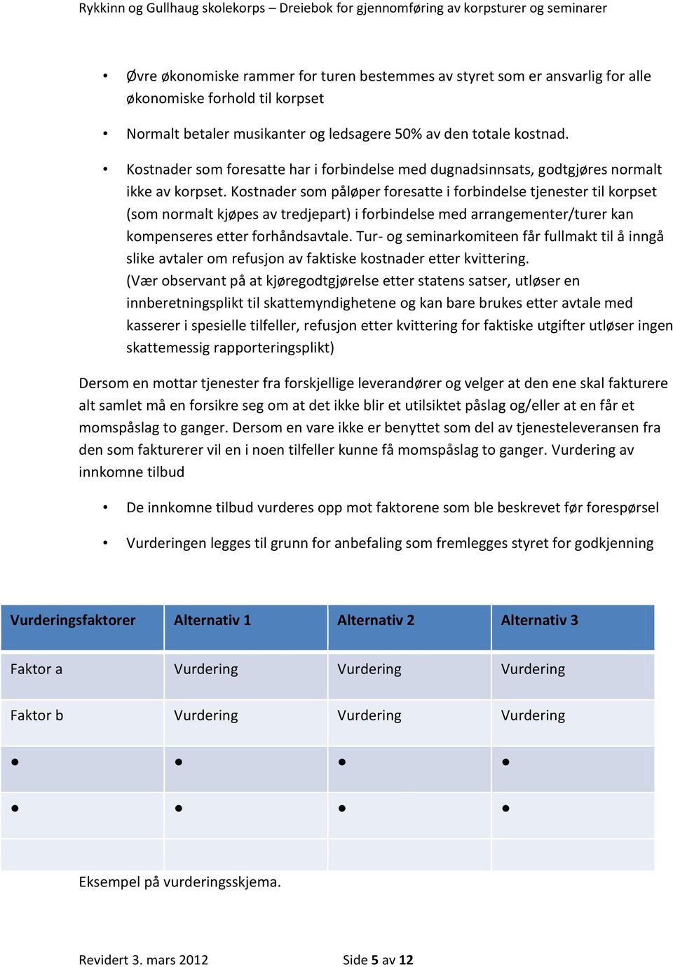 Kostnader som påløper foresatte i forbindelse tjenester til korpset (som normalt kjøpes av tredjepart) i forbindelse med arrangementer/turer kan kompenseres etter forhåndsavtale.