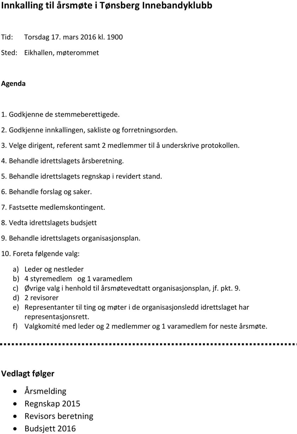 7. Fastsette medlemskontingent. 8. Vedta idrettslagets budsjett 9. Behandle idrettslagets organisasjonsplan. 10.