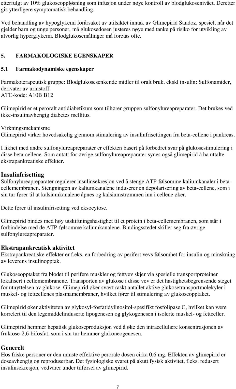 alvorlig hyperglykemi. Blodglukosemålinger må foretas ofte. 5. FARMAKOLOGISKE EGENSKAPER 5.1 Farmakodynamiske egenskaper Farmakoterapeutisk gruppe: Blodglukosesenkende midler til oralt bruk.