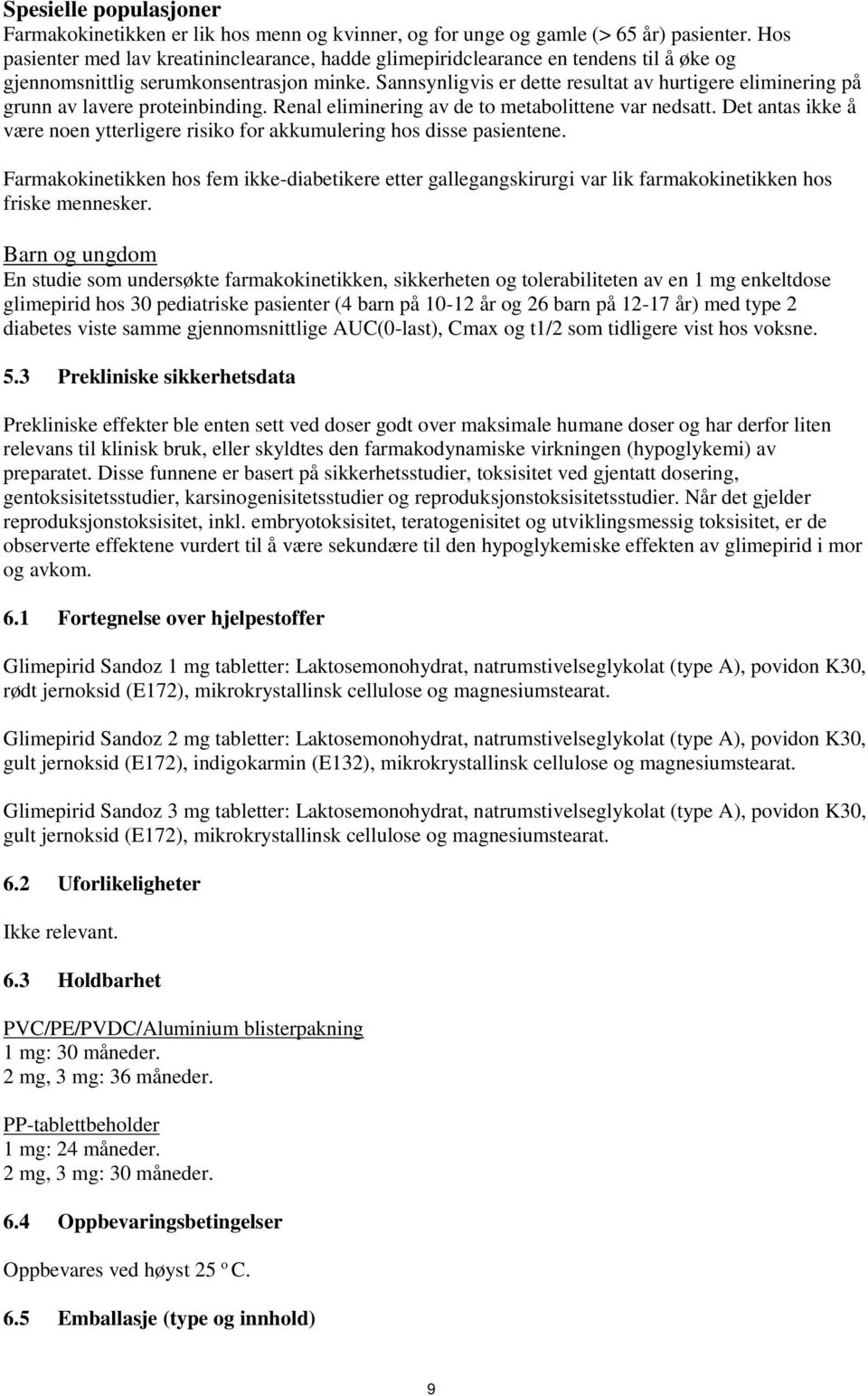 Sannsynligvis er dette resultat av hurtigere eliminering på grunn av lavere proteinbinding. Renal eliminering av de to metabolittene var nedsatt.