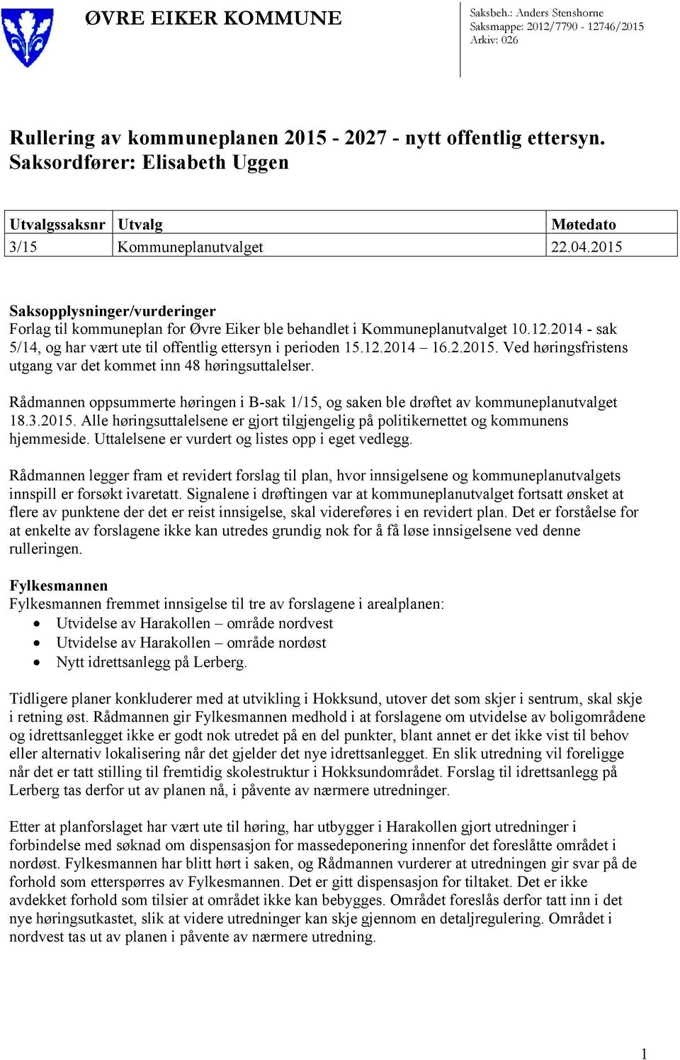 2015 Saksopplysninger/vurderinger Forlag til kommuneplan for Øvre Eiker ble behandlet i Kommuneplanutvalget 10.12.2014 - sak 5/14, og har vært ute til offentlig ettersyn i perioden 15.12.2014 16.2.2015. Ved høringsfristens utgang var det kommet inn 48 høringsuttalelser.
