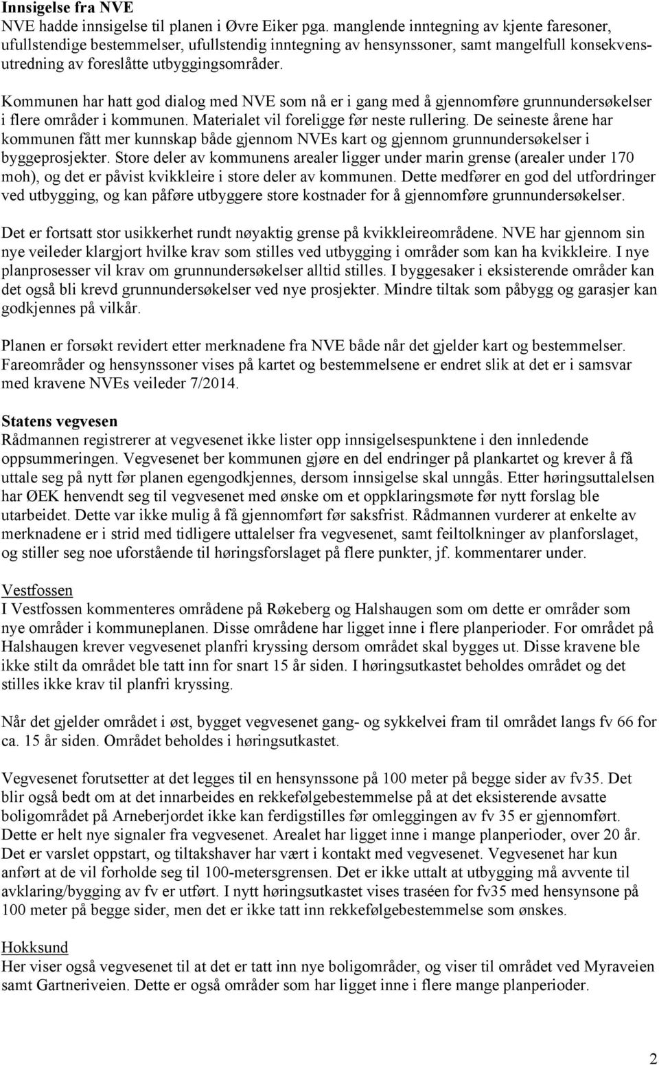 Kommunen har hatt god dialog med NVE som nå er i gang med å gjennomføre grunnundersøkelser i flere områder i kommunen. Materialet vil foreligge før neste rullering.