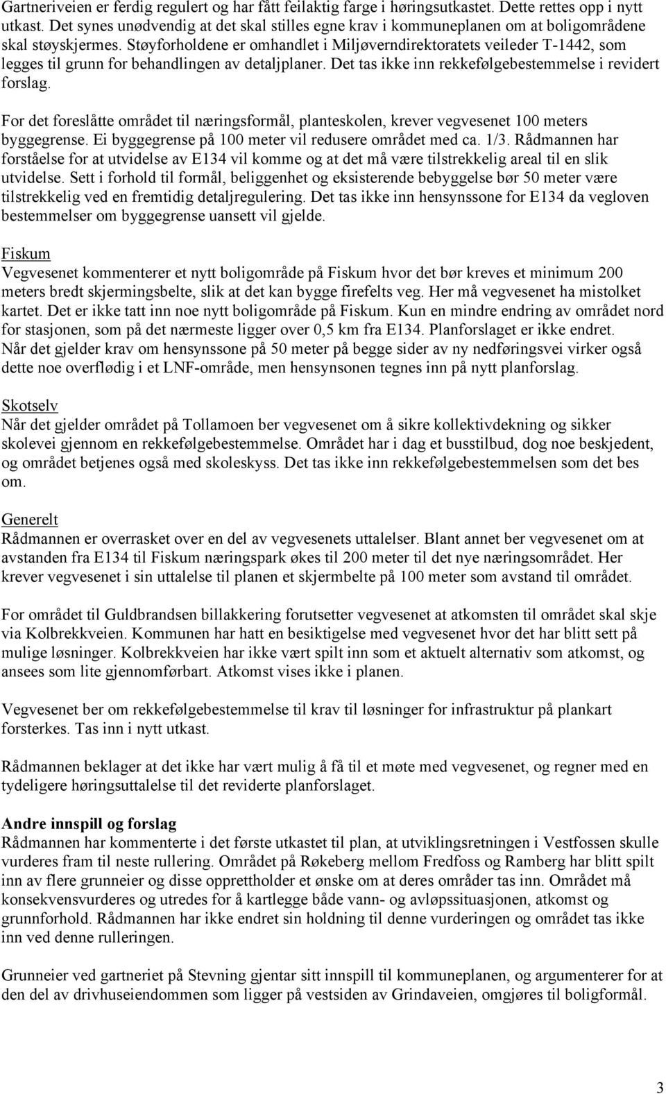 Støyforholdene er omhandlet i Miljøverndirektoratets veileder T-1442, som legges til grunn for behandlingen av detaljplaner. Det tas ikke inn rekkefølgebestemmelse i revidert forslag.