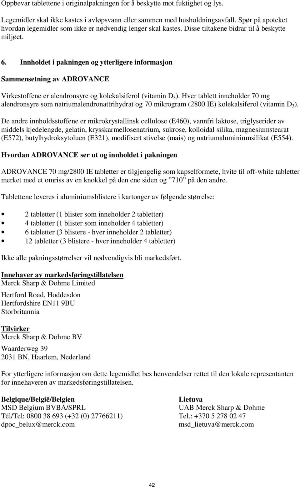 Innholdet i pakningen og ytterligere informasjon Sammensetning av ADROVANCE Virkestoffene er alendronsyre og kolekalsiferol (vitamin D 3 ).