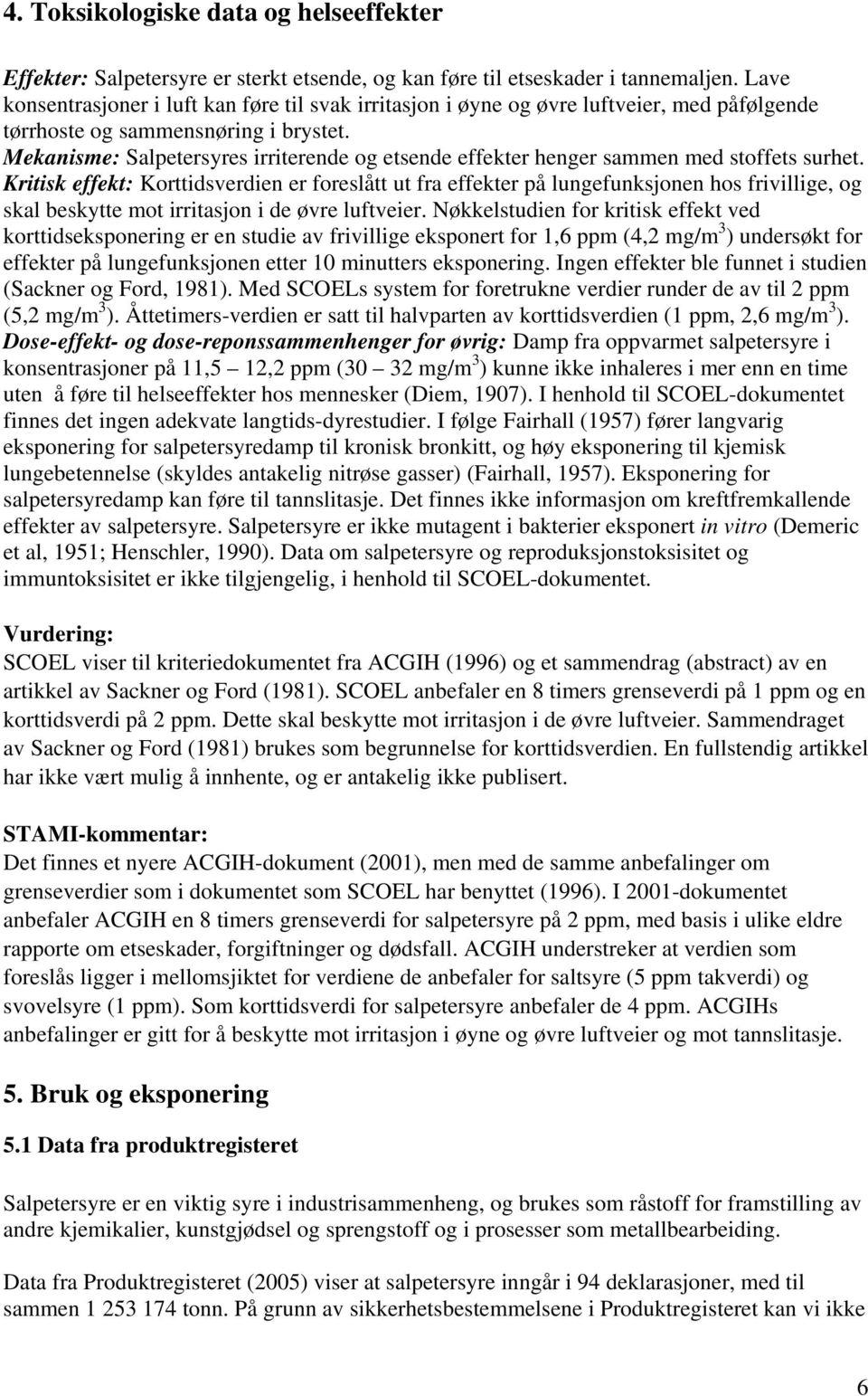 Mekanisme: Salpetersyres irriterende og etsende effekter henger sammen med stoffets surhet.