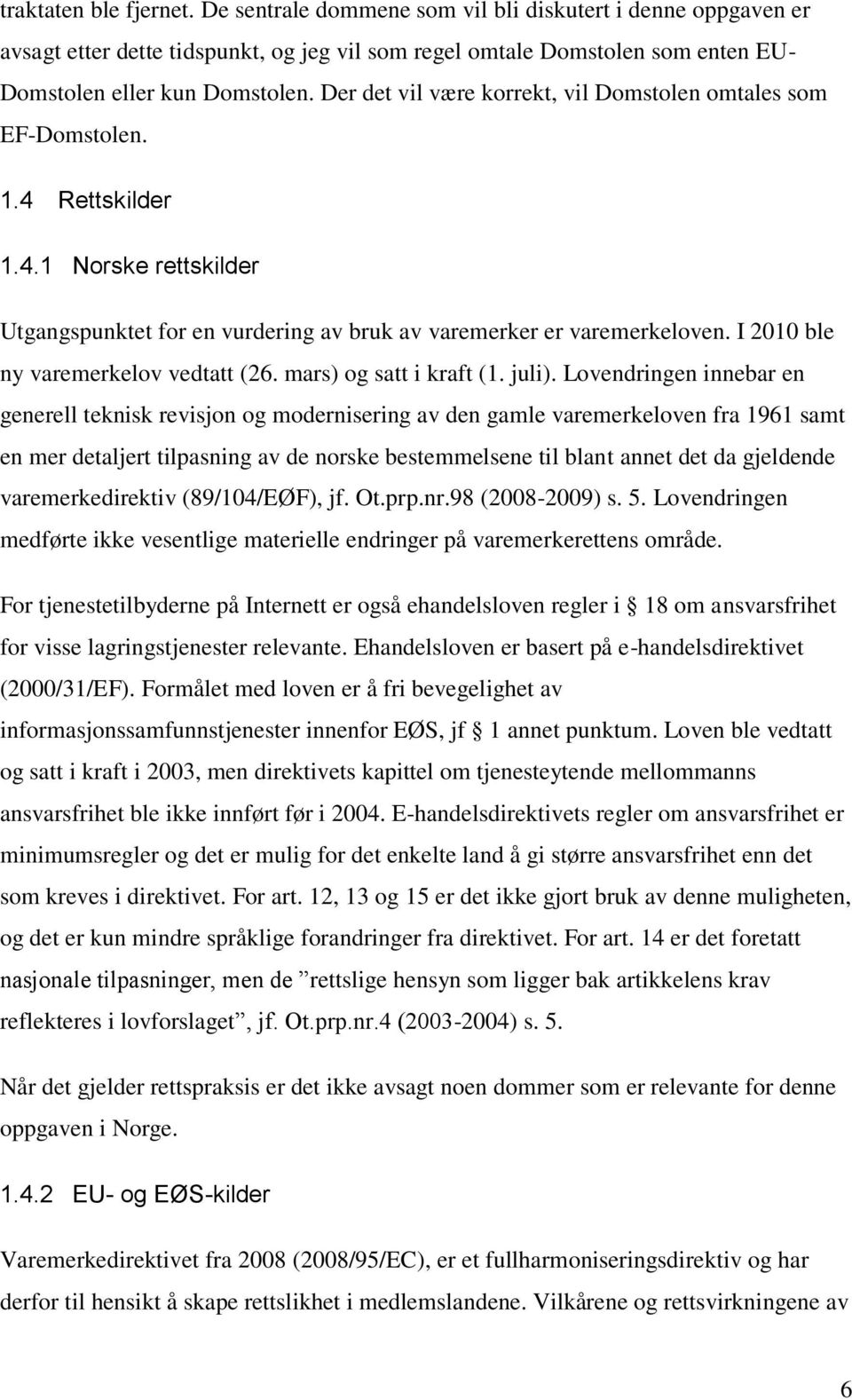 I 2010 ble ny varemerkelov vedtatt (26. mars) og satt i kraft (1. juli).