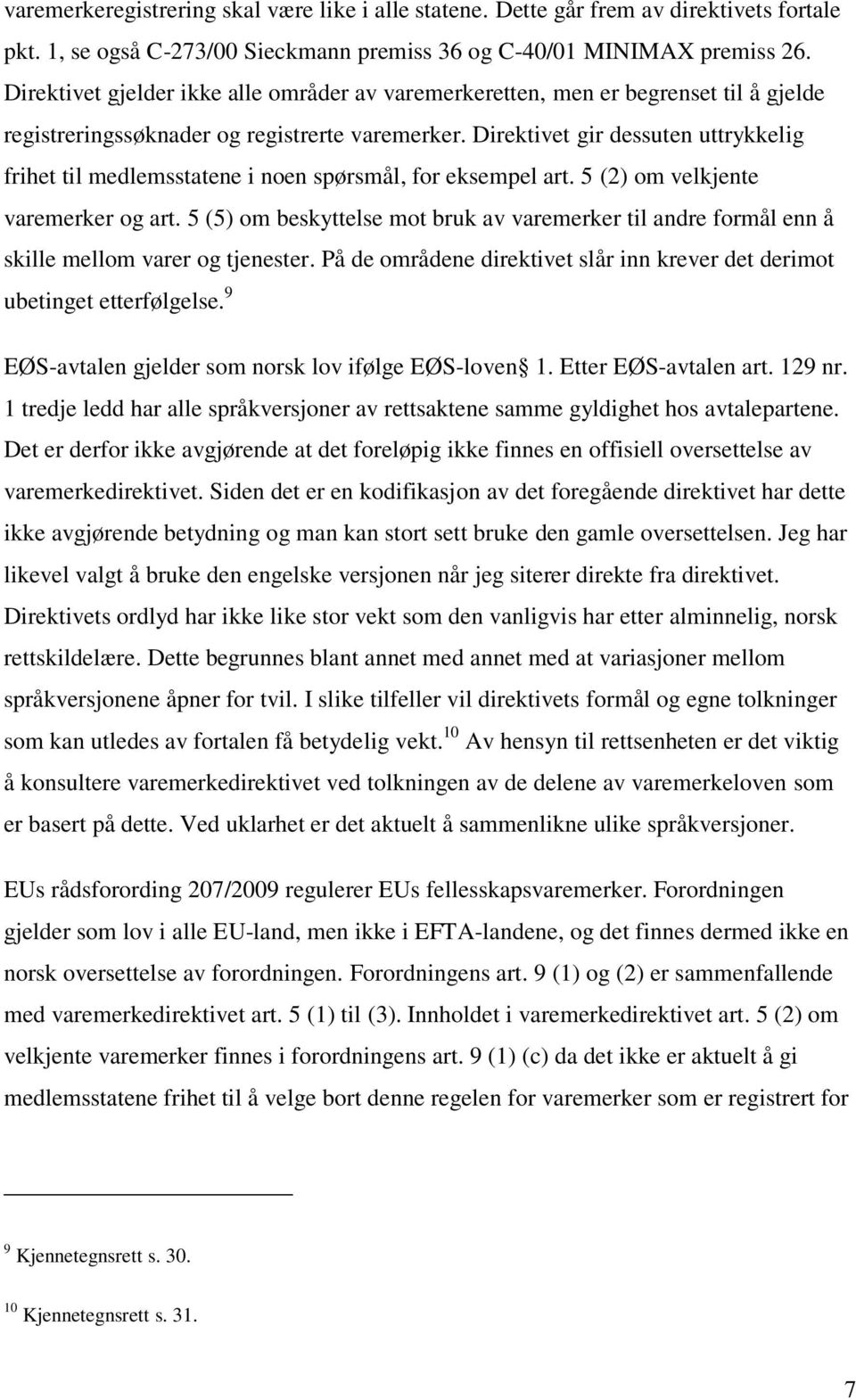 Direktivet gir dessuten uttrykkelig frihet til medlemsstatene i noen spørsmål, for eksempel art. 5 (2) om velkjente varemerker og art.