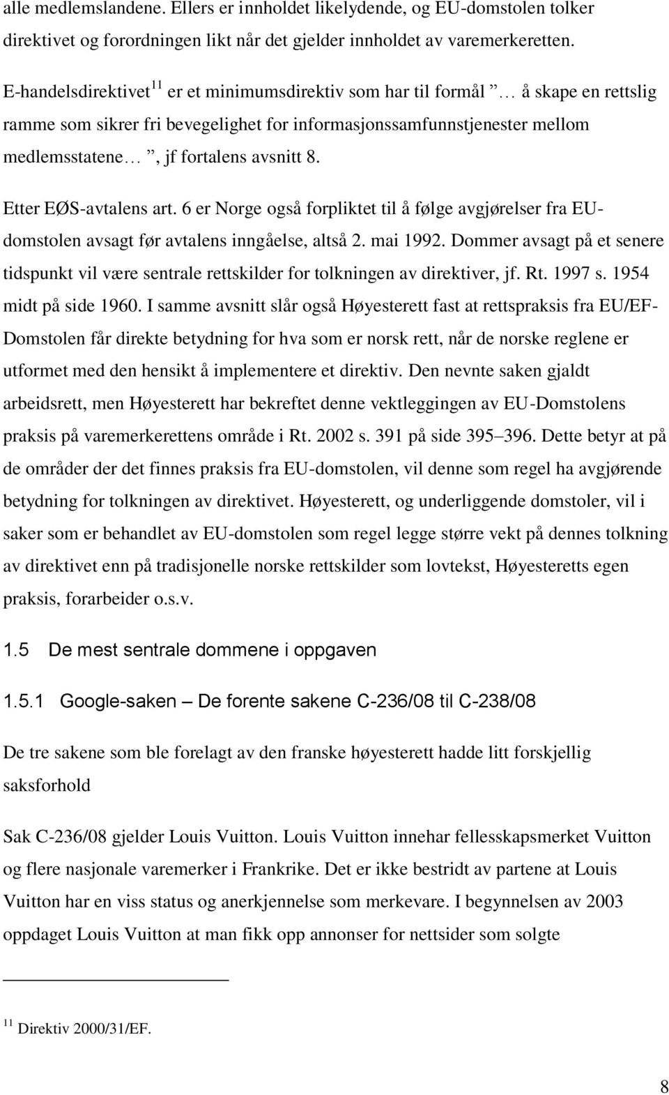 Etter EØS-avtalens art. 6 er Norge også forpliktet til å følge avgjørelser fra EUdomstolen avsagt før avtalens inngåelse, altså 2. mai 1992.