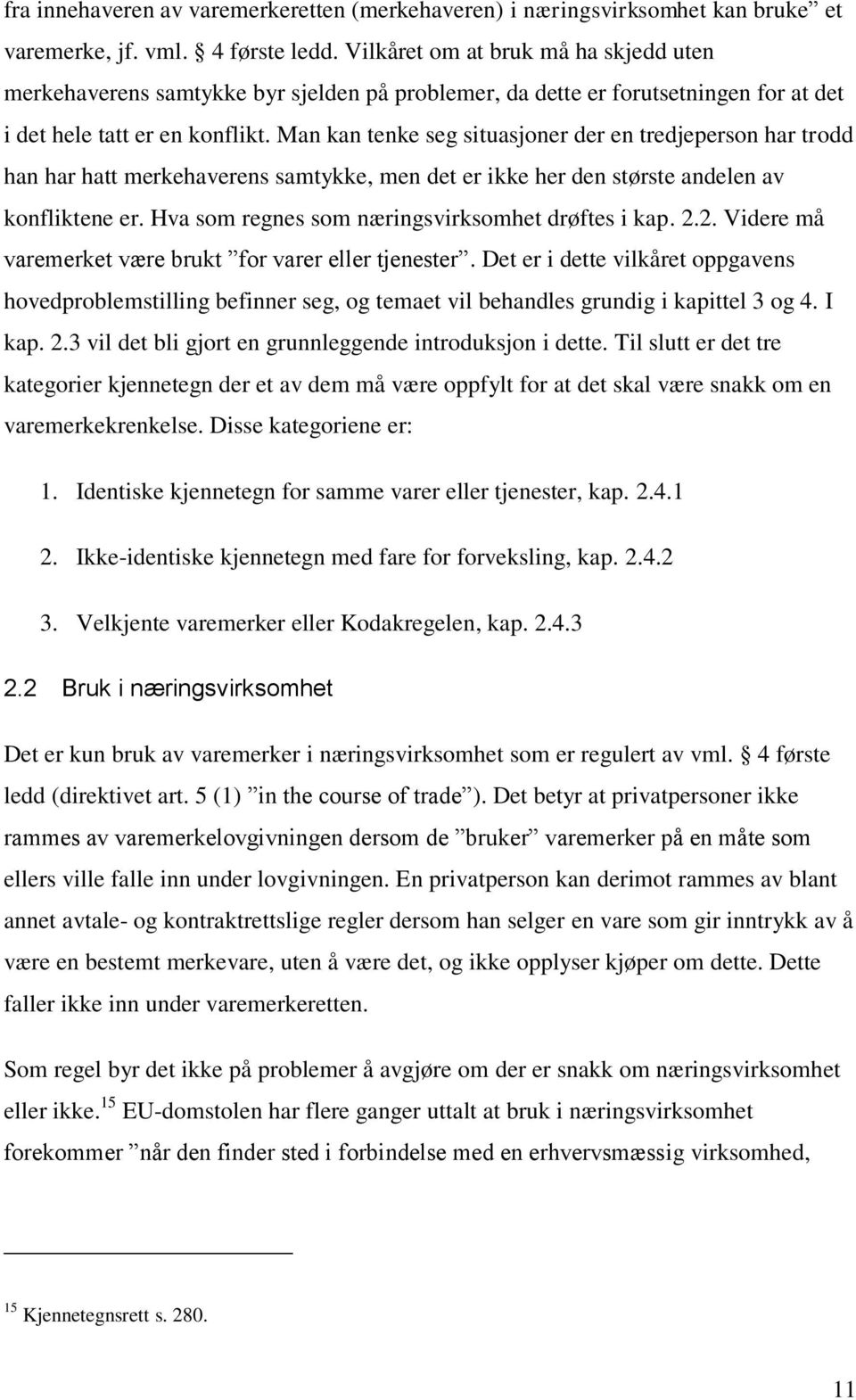 Man kan tenke seg situasjoner der en tredjeperson har trodd han har hatt merkehaverens samtykke, men det er ikke her den største andelen av konfliktene er.