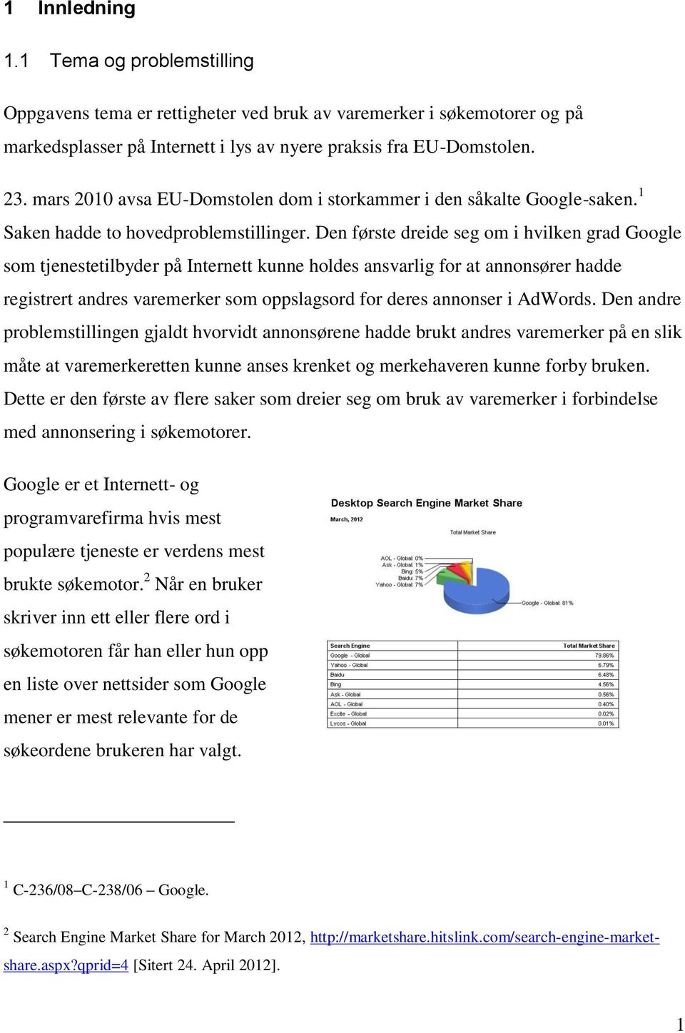 Den første dreide seg om i hvilken grad Google som tjenestetilbyder på Internett kunne holdes ansvarlig for at annonsører hadde registrert andres varemerker som oppslagsord for deres annonser i