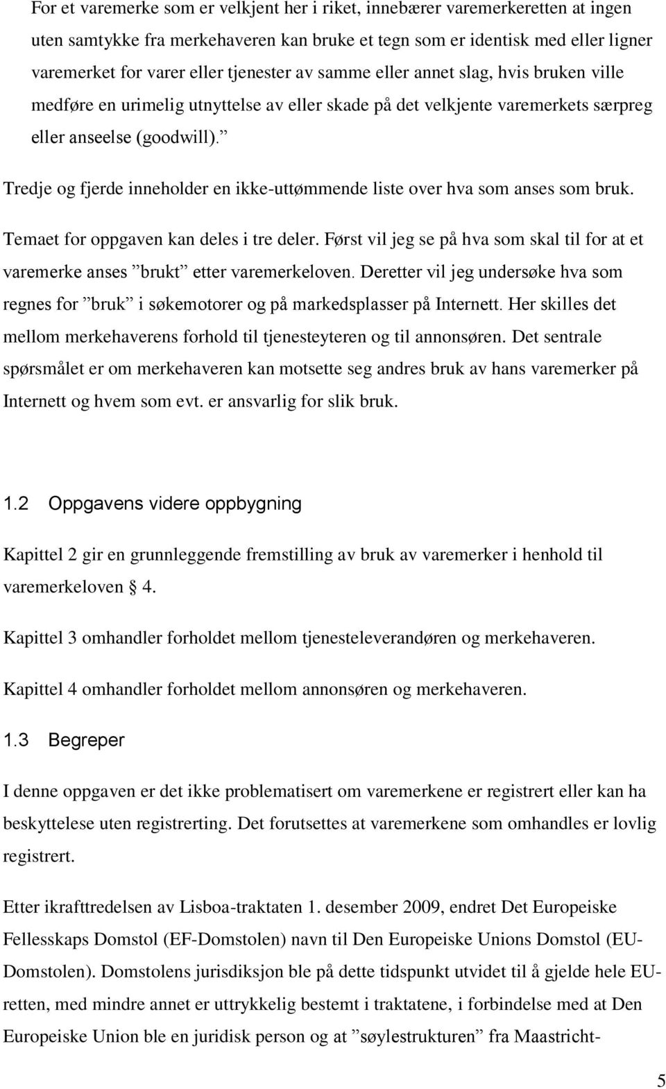 Tredje og fjerde inneholder en ikke-uttømmende liste over hva som anses som bruk. Temaet for oppgaven kan deles i tre deler.