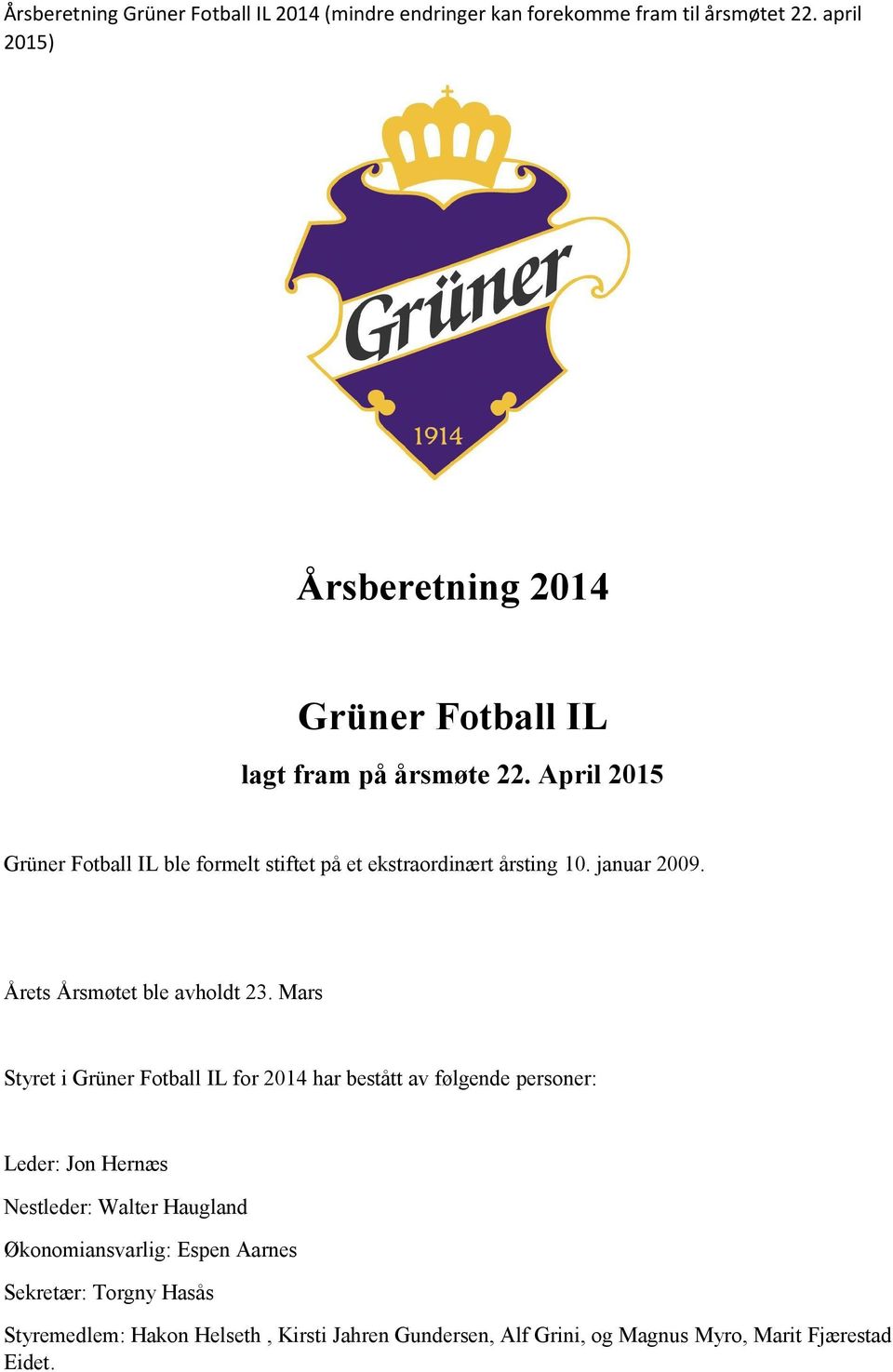 April 2015 Grüner Fotball IL ble formelt stiftet på et ekstraordinært årsting 10. januar 2009. Årets Årsmøtet ble avholdt 23.