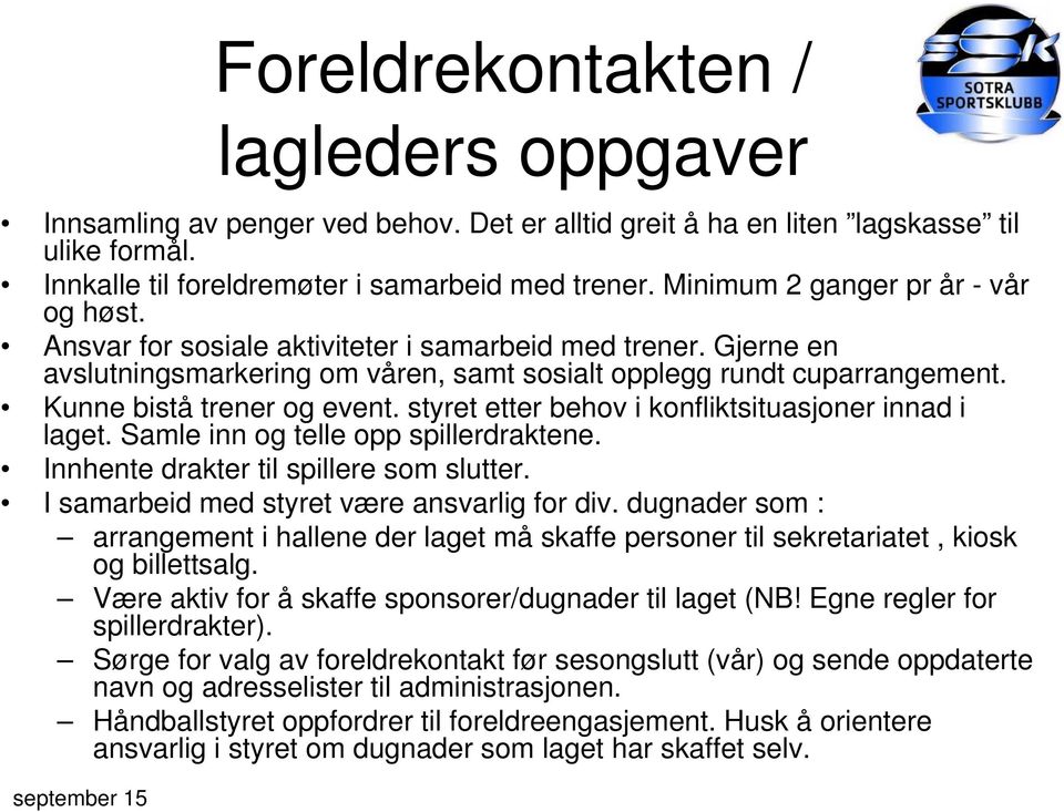 Kunne bistå trener og event. styret etter behov i konfliktsituasjoner innad i laget. Samle inn og telle opp spillerdraktene. Innhente drakter til spillere som slutter.