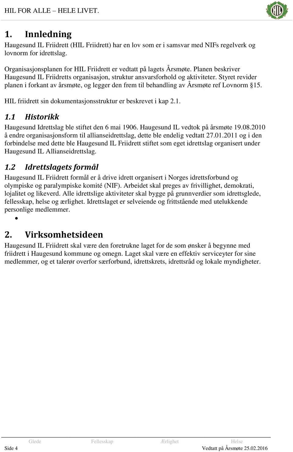 HIL friidrett sin dokumentasjonsstruktur er beskrevet i kap 2.1. 1.1 Historikk Haugesund Idrettslag ble stiftet den 6 mai 1906. Haugesund IL vedtok på årsmøte 19.08.