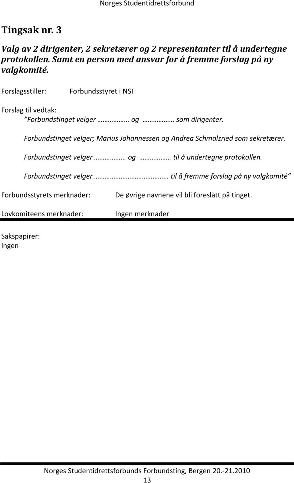 Forslagsstiller: Forbundsstyret i NSI Forslag til vedtak: Forbundstinget velger og som dirigenter.