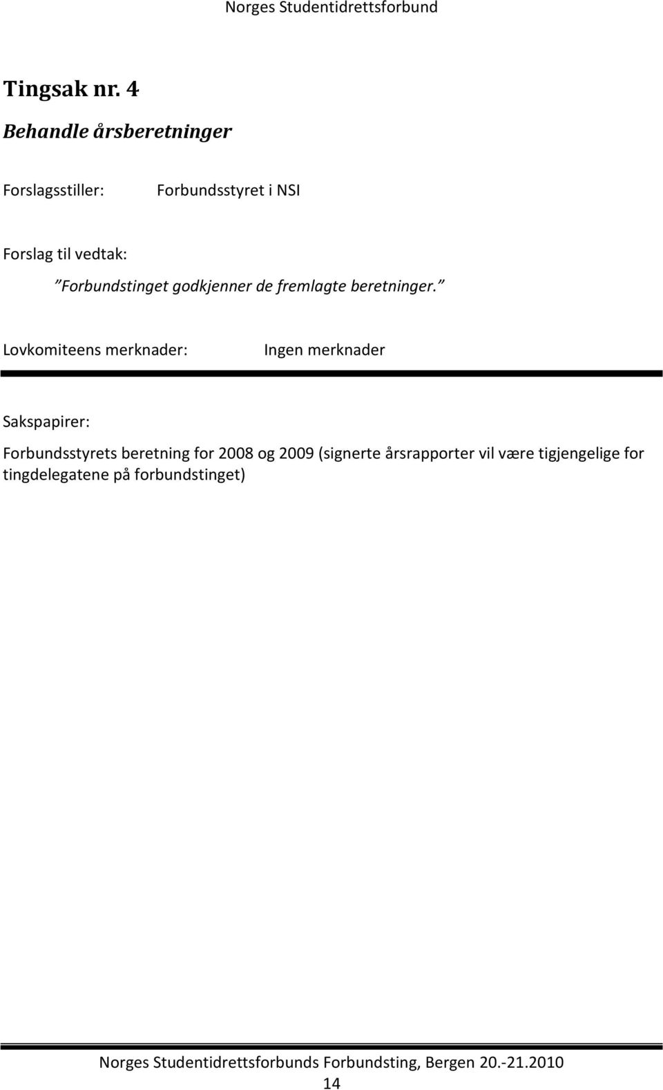 vedtak: Forbundstinget godkjenner de fremlagte beretninger.