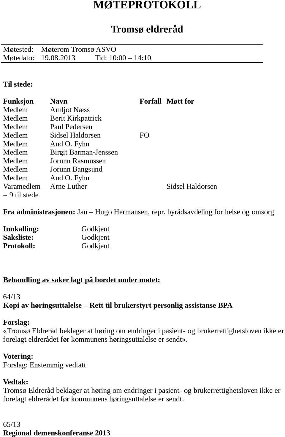 Fyhn Medlem Birgit Barman-Jenssen Medlem Jorunn Rasmussen Medlem Jorunn Bangsund Medlem Aud O.