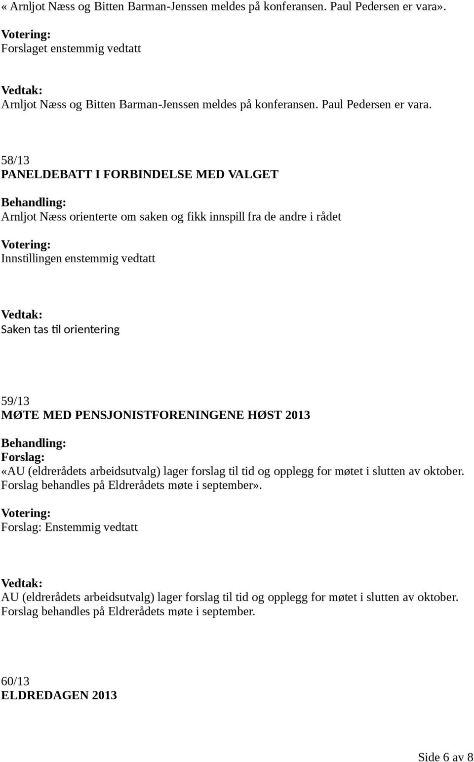 58/13 PANELDEBATT I FORBINDELSE MED VALGET Arnljot Næss orienterte om saken og fikk innspill fra de andre i rådet 59/13 MØTE MED PENSJONISTFORENINGENE HØST 2013 «AU