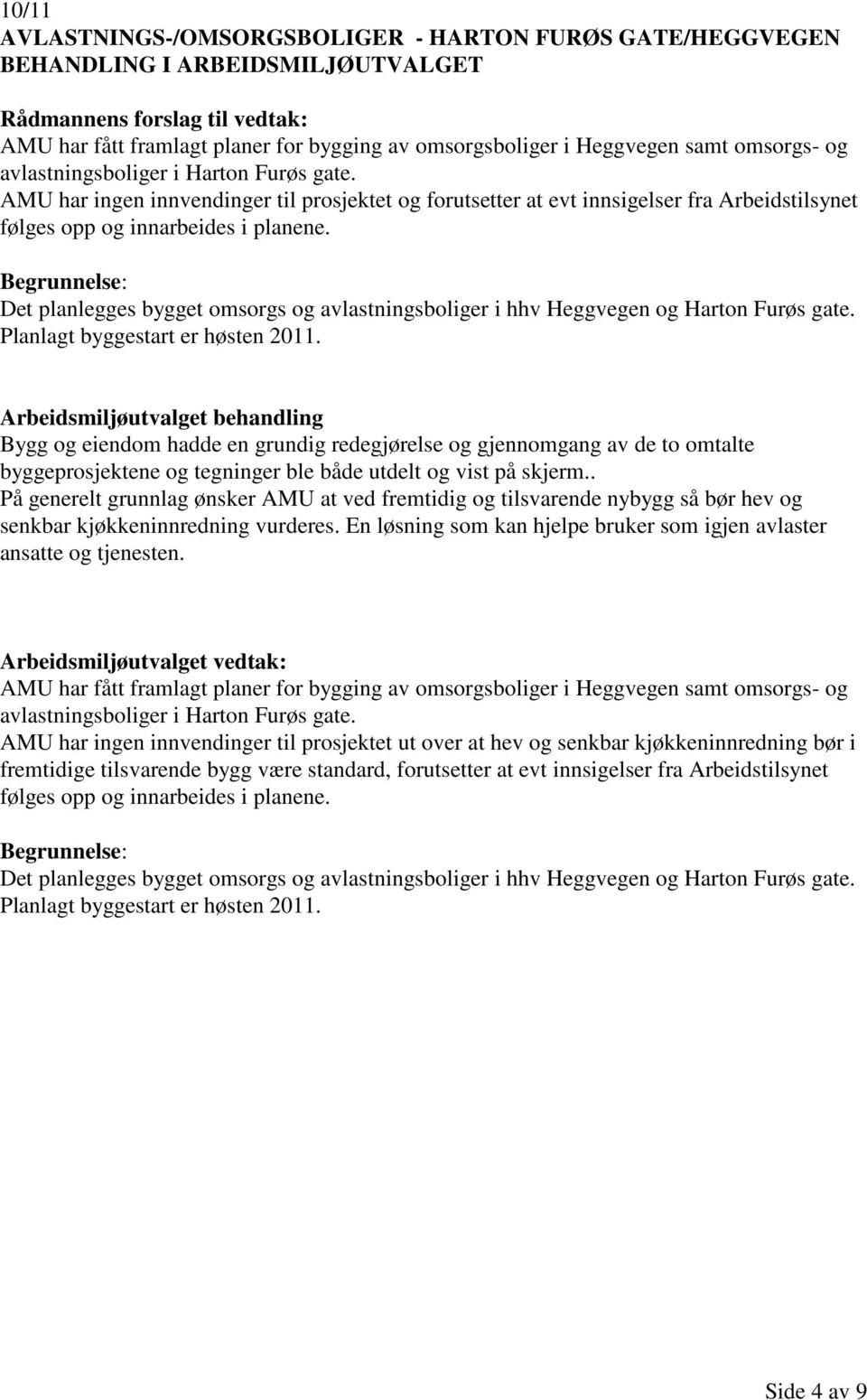 Begrunnelse: Det planlegges bygget omsorgs og avlastningsboliger i hhv Heggvegen og Harton Furøs gate. Planlagt byggestart er høsten 2011.