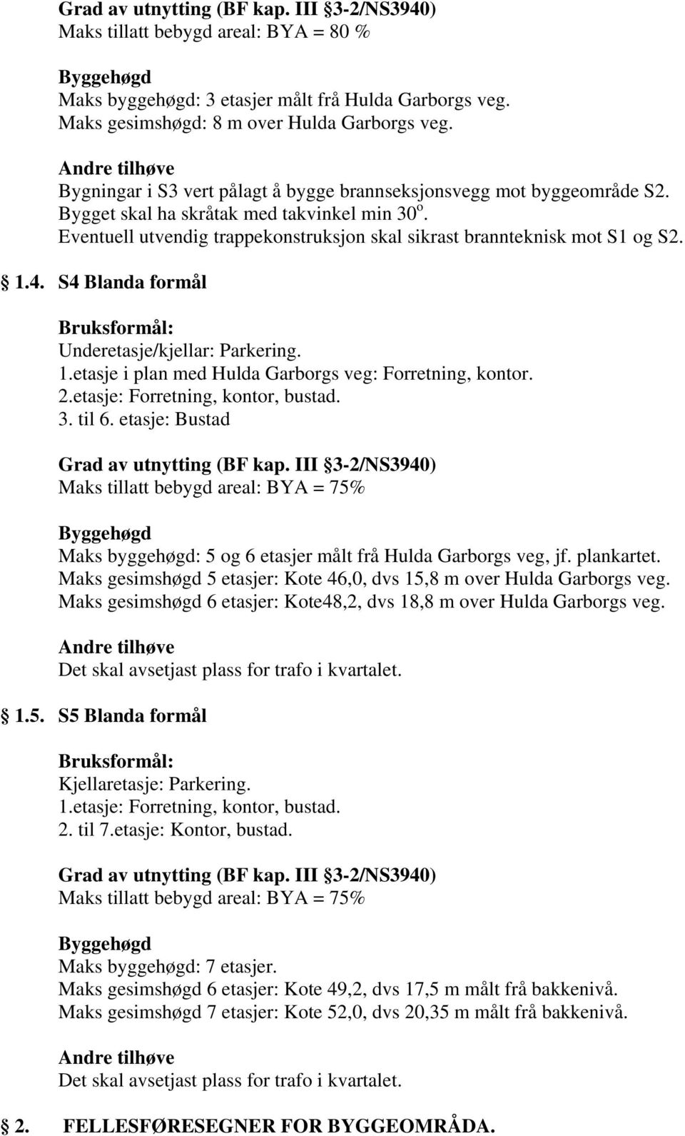 4. S4 Blanda formål Underetasje/kjellar: Parkering. 1.etasje i plan med Hulda Garborgs veg: Forretning, kontor. 2.etasje: Forretning, kontor, bustad. 3. til 6.