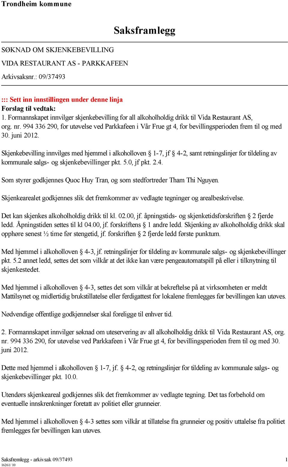 994 336 290, for utøvelse ved Parkkafeen i Vår Frue gt 4, for bevillingsperioden frem til og med 30. juni 2012.