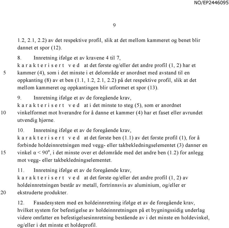 en oppkanting (8) av et ben (1.1, 1.2, 2.1, 2.2) på det respektive profil, slik at det mellom kammeret og oppkantingen blir utformet et spor (13). 9.