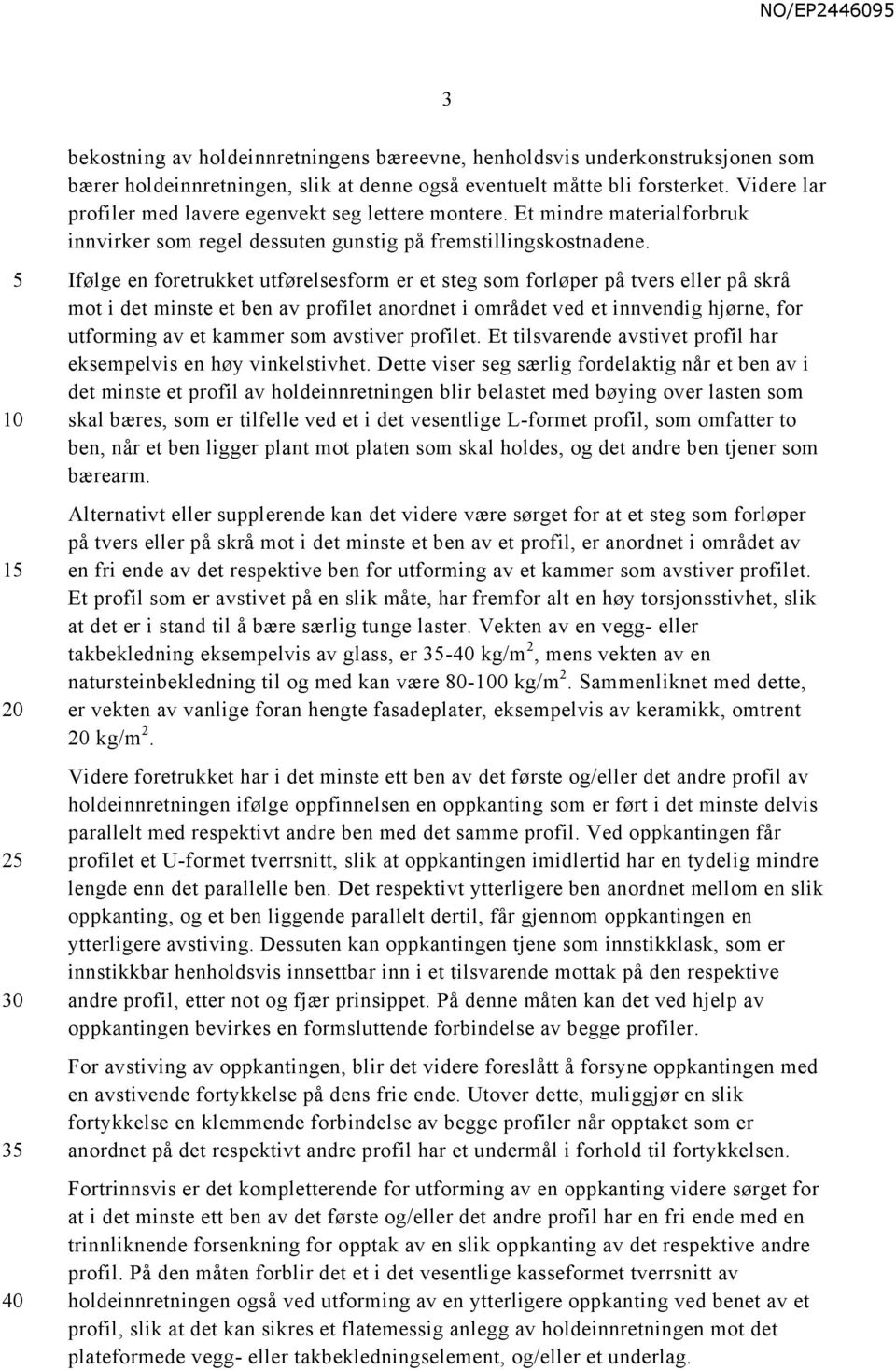 1 2 3 40 Ifølge en foretrukket utførelsesform er et steg som forløper på tvers eller på skrå mot i det minste et ben av profilet anordnet i området ved et innvendig hjørne, for utforming av et kammer